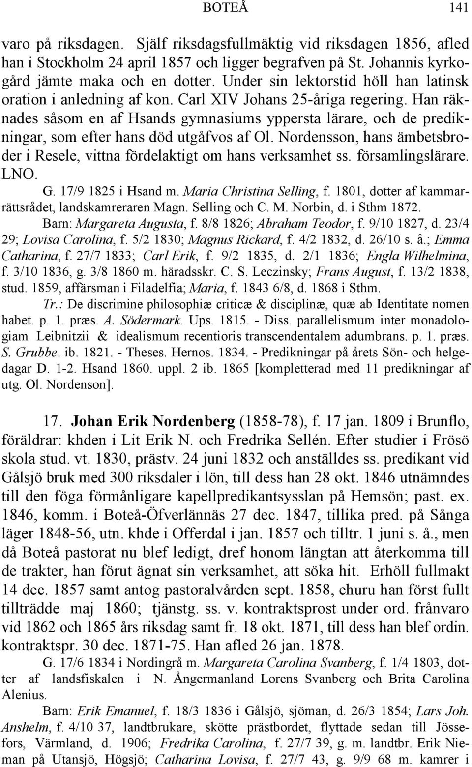 Han räknades såsom en af Hsands gymnasiums yppersta lärare, och de predikningar, som efter hans död utgåfvos af Ol. Nordensson, hans ämbetsbroder i Resele, vittna fördelaktigt om hans verksamhet ss.