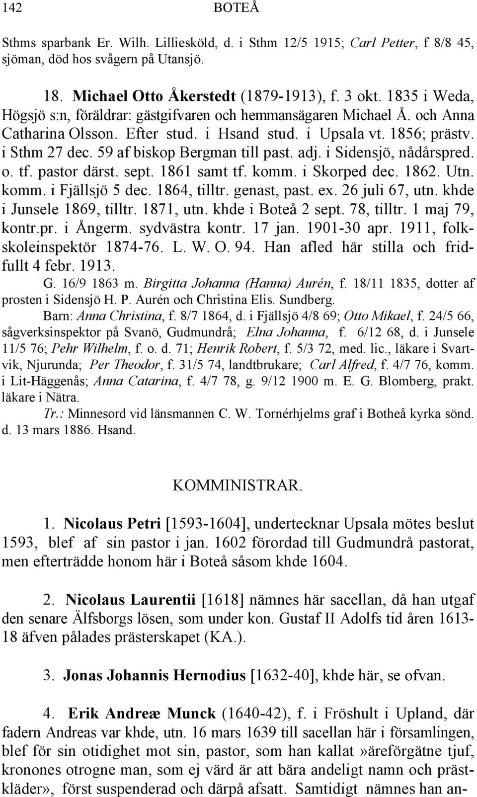 59 af biskop Bergman till past. adj. i Sidensjö, nådårspred. o. tf. pastor därst. sept. 1861 samt tf. komm. i Skorped dec. 1862. Utn. komm. i Fjällsjö 5 dec. 1864, tilltr. genast, past. ex.