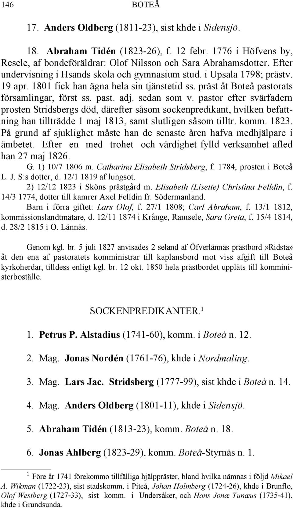 pastor efter svärfadern prosten Stridsbergs död, därefter såsom sockenpredikant, hvilken befattning han tillträdde 1 maj 1813, samt slutligen såsom tilltr. komm. 1823.