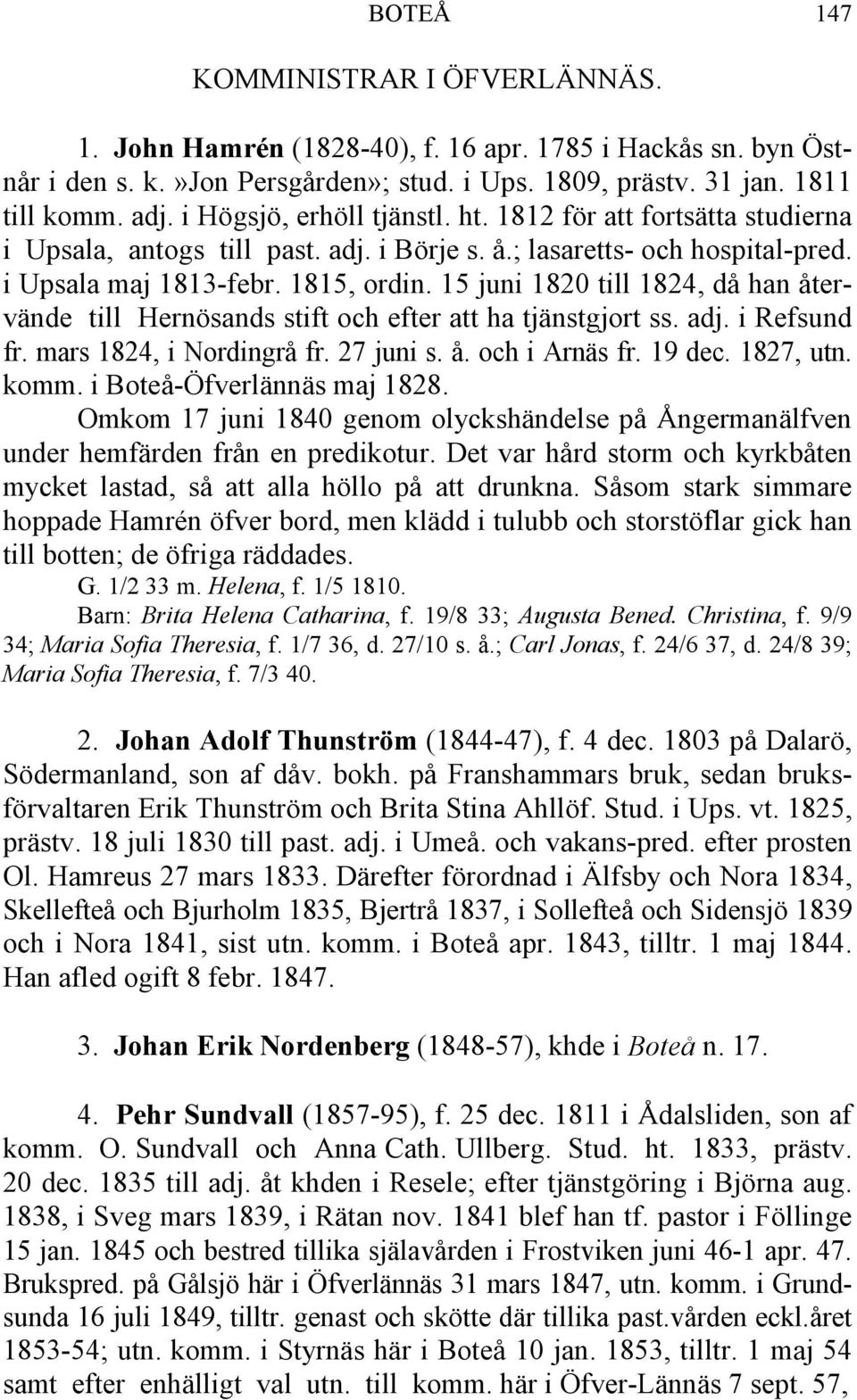 15 juni 1820 till 1824, då han återvände till Hernösands stift och efter att ha tjänstgjort ss. adj. i Refsund fr. mars 1824, i Nordingrå fr. 27 juni s. å. och i Arnäs fr. 19 dec. 1827, utn. komm.