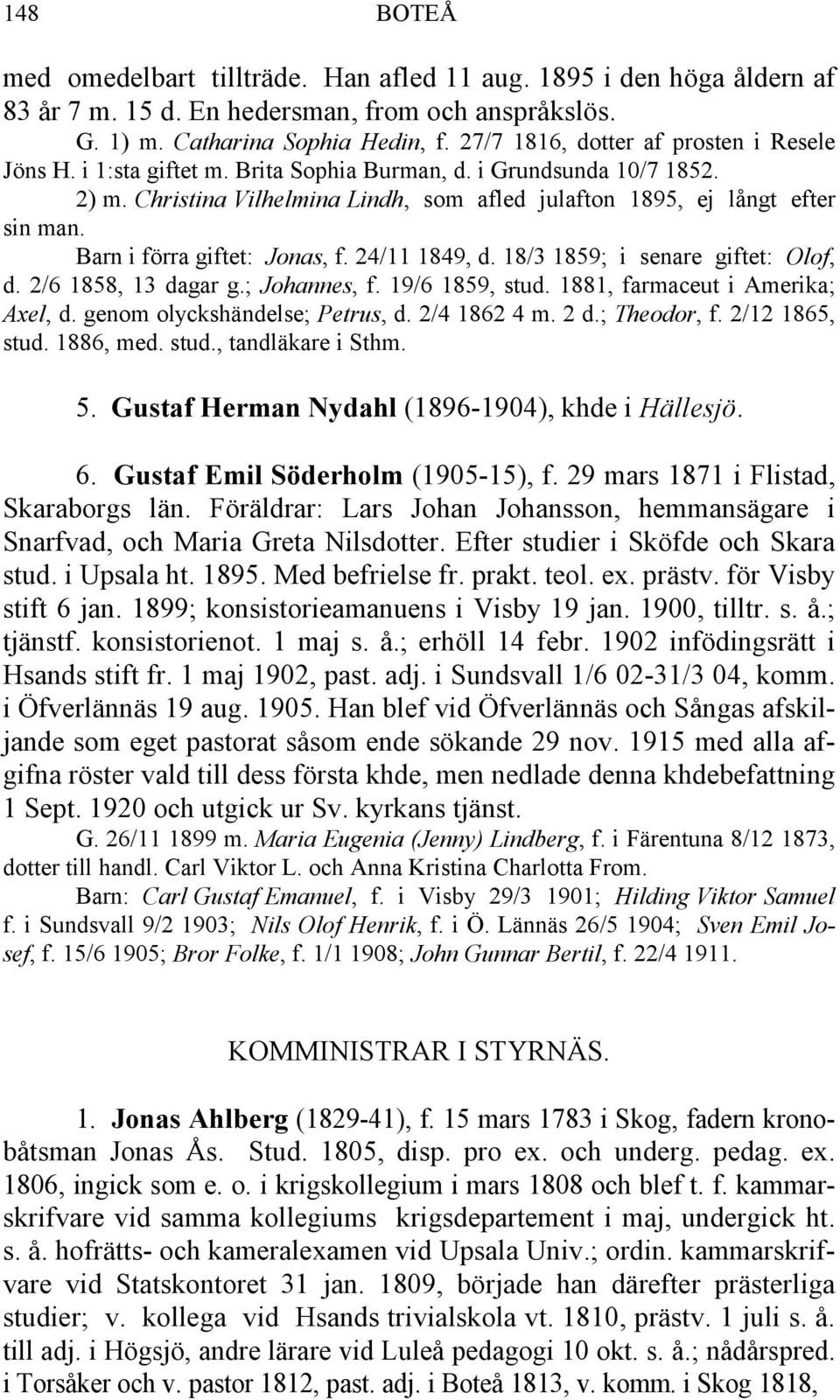 Barn i förra giftet: Jonas, f. 24/11 1849, d. 18/3 1859; i senare giftet: Olof, d. 2/6 1858, 13 dagar g.; Johannes, f. 19/6 1859, stud. 1881, farmaceut i Amerika; Axel, d.