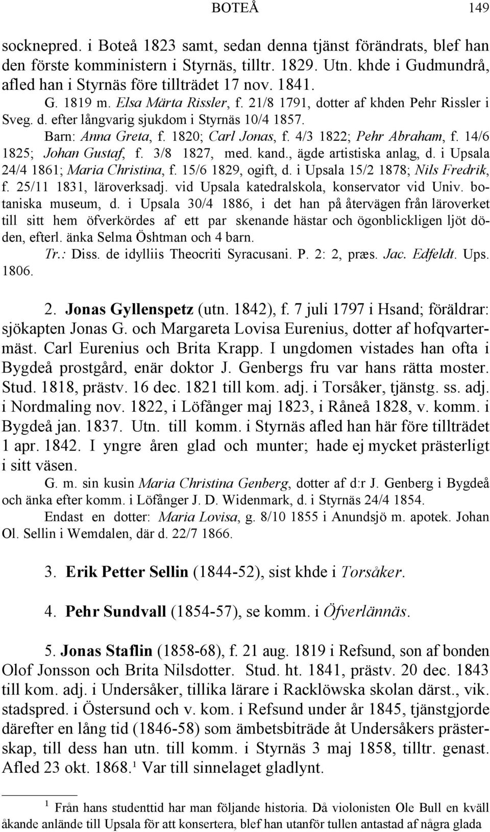 4/3 1822; Pehr Abraham, f. 14/6 1825; Johan Gustaf, f. 3/8 1827, med. kand., ägde artistiska anlag, d. i Upsala 24/4 1861; Maria Christina, f. 15/6 1829, ogift, d. i Upsala 15/2 1878; Nils Fredrik, f.