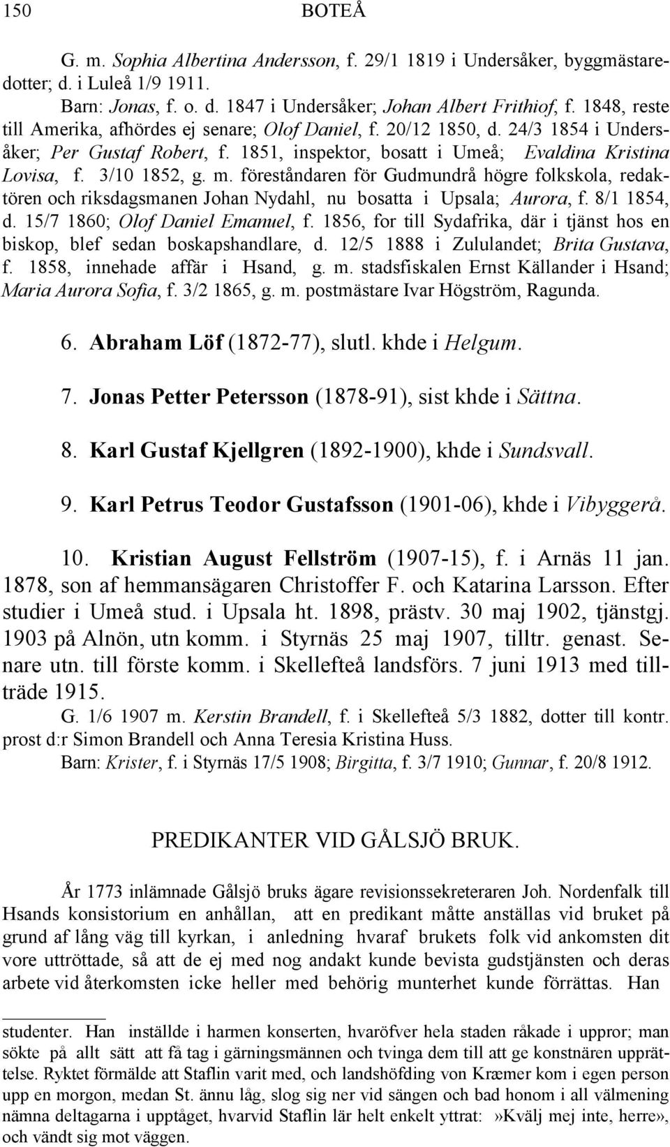 föreståndaren för Gudmundrå högre folkskola, redaktören och riksdagsmanen Johan Nydahl, nu bosatta i Upsala; Aurora, f. 8/1 1854, d. 15/7 1860; Olof Daniel Emanuel, f.