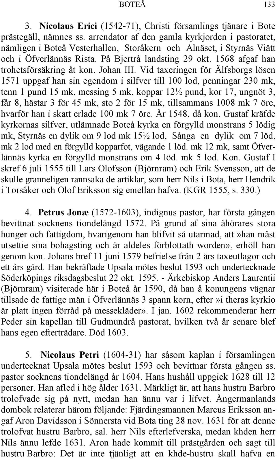 1568 afgaf han trohetsförsäkring åt kon. Johan III.