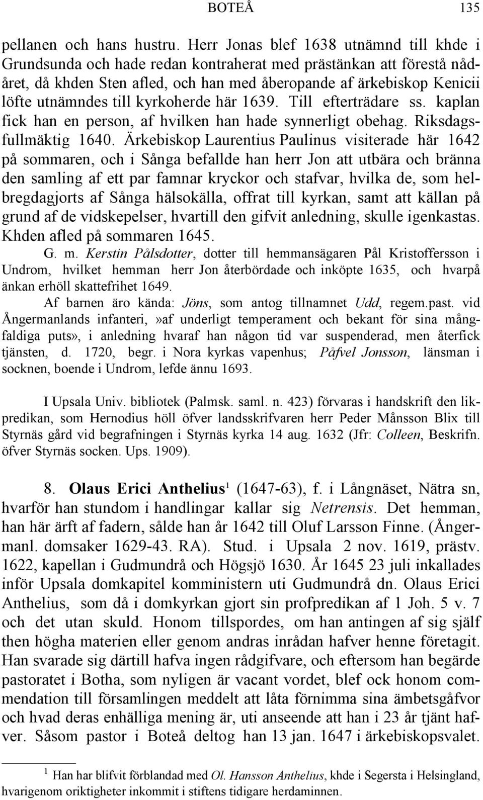 till kyrkoherde här 1639. Till efterträdare ss. kaplan fick han en person, af hvilken han hade synnerligt obehag. Riksdagsfullmäktig 1640.