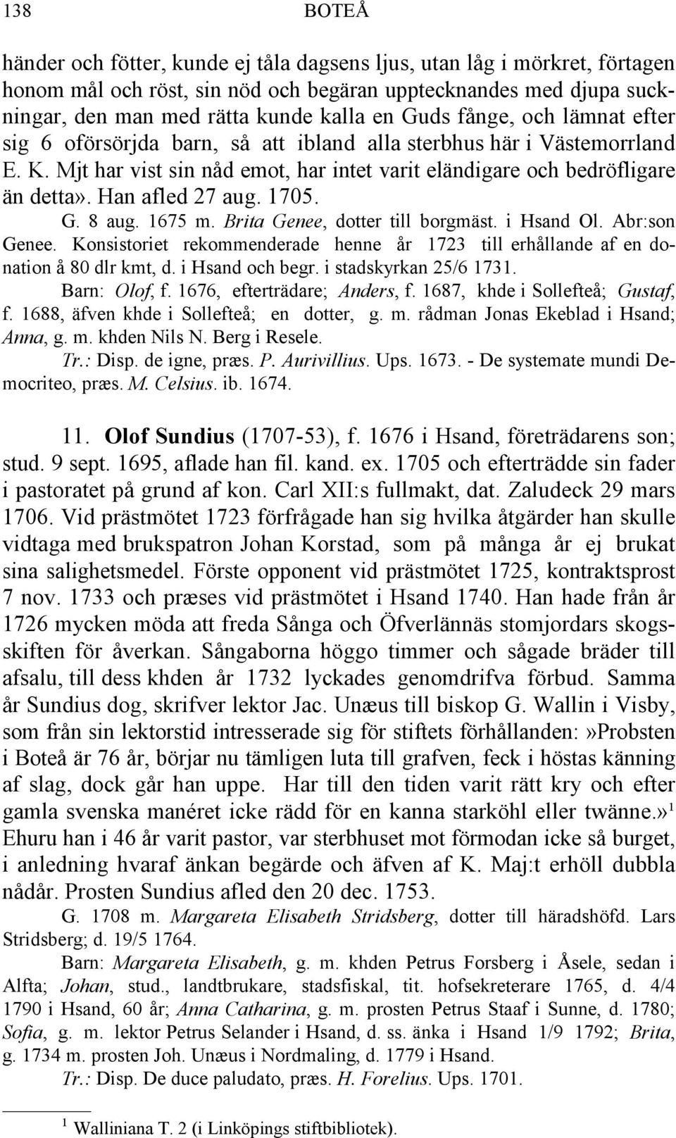 1705. G. 8 aug. 1675 m. Brita Genee, dotter till borgmäst. i Hsand Ol. Abr:son Genee. Konsistoriet rekommenderade henne år 1723 till erhållande af en donation å 80 dlr kmt, d. i Hsand och begr.