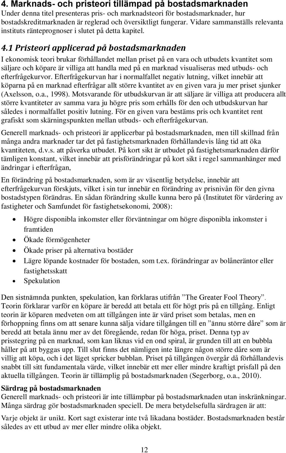 1 Pristeori applicerad på bostadsmarknaden I ekonomisk teori brukar förhållandet mellan priset på en vara och utbudets kvantitet som säljare och köpare är villiga att handla med på en marknad