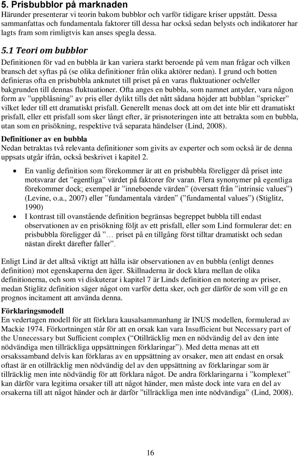 1 Teori om bubblor Definitionen för vad en bubbla är kan variera starkt beroende på vem man frågar och vilken bransch det syftas på (se olika definitioner från olika aktörer nedan).