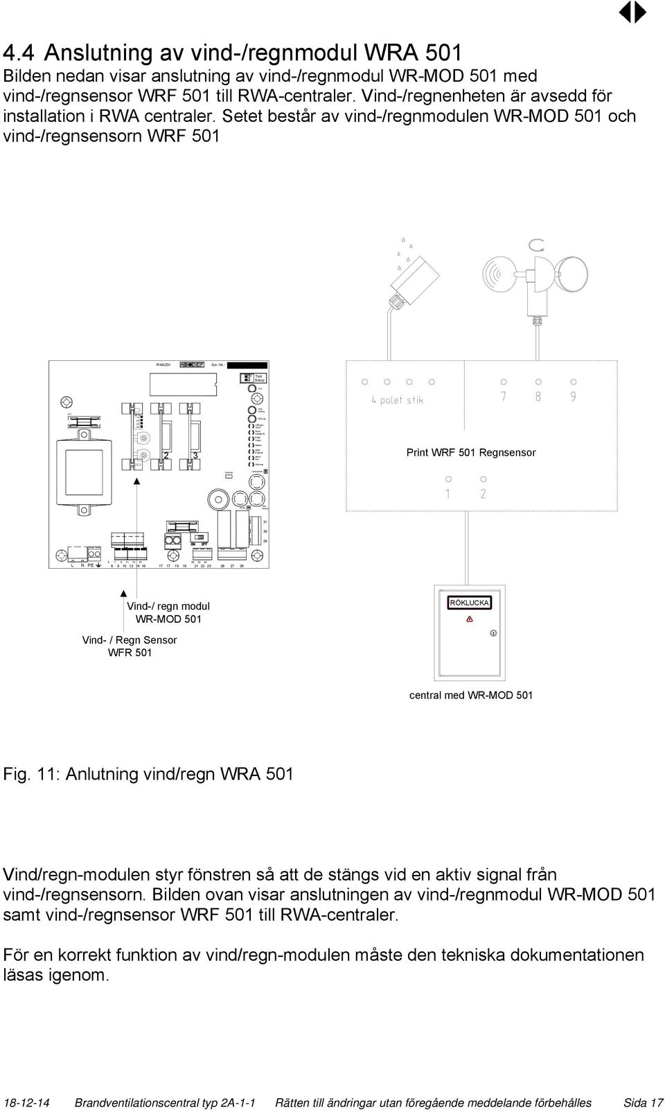 Vind-/regnenheten är avsedd för installation i RWA centraler. Setet består av vind-/regnmodulen WR-MOD 501 och vind-/regnsensorn WRF 501 RWAZ51 B C D EF Ser.-Nr.