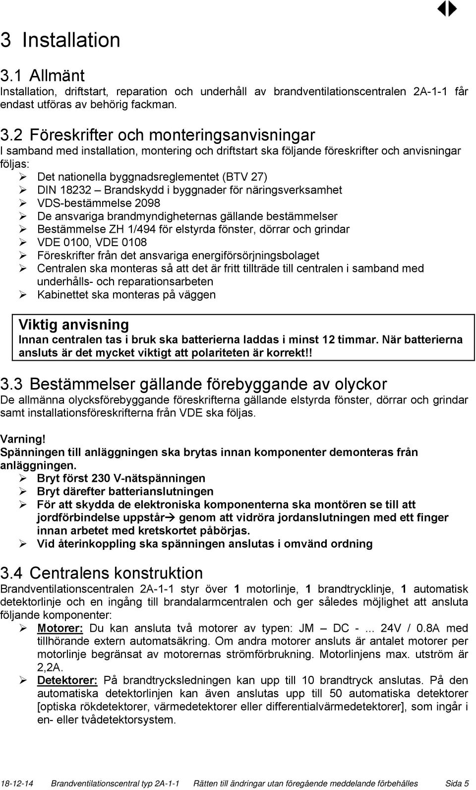 2 Föreskrifter och monteringsanvisningar I samband med installation, montering och driftstart ska följande föreskrifter och anvisningar följas: Det nationella byggnadsreglementet (BTV 27) DIN 18232