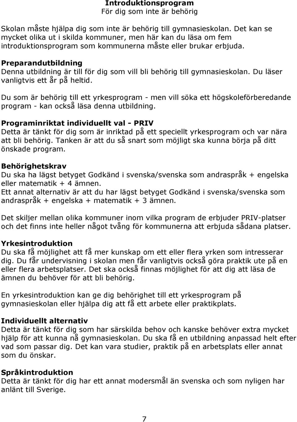 Preparandutbildning Denna utbildning är till för dig som vill bli behörig till gymnasieskolan. Du läser vanligtvis ett år på heltid.