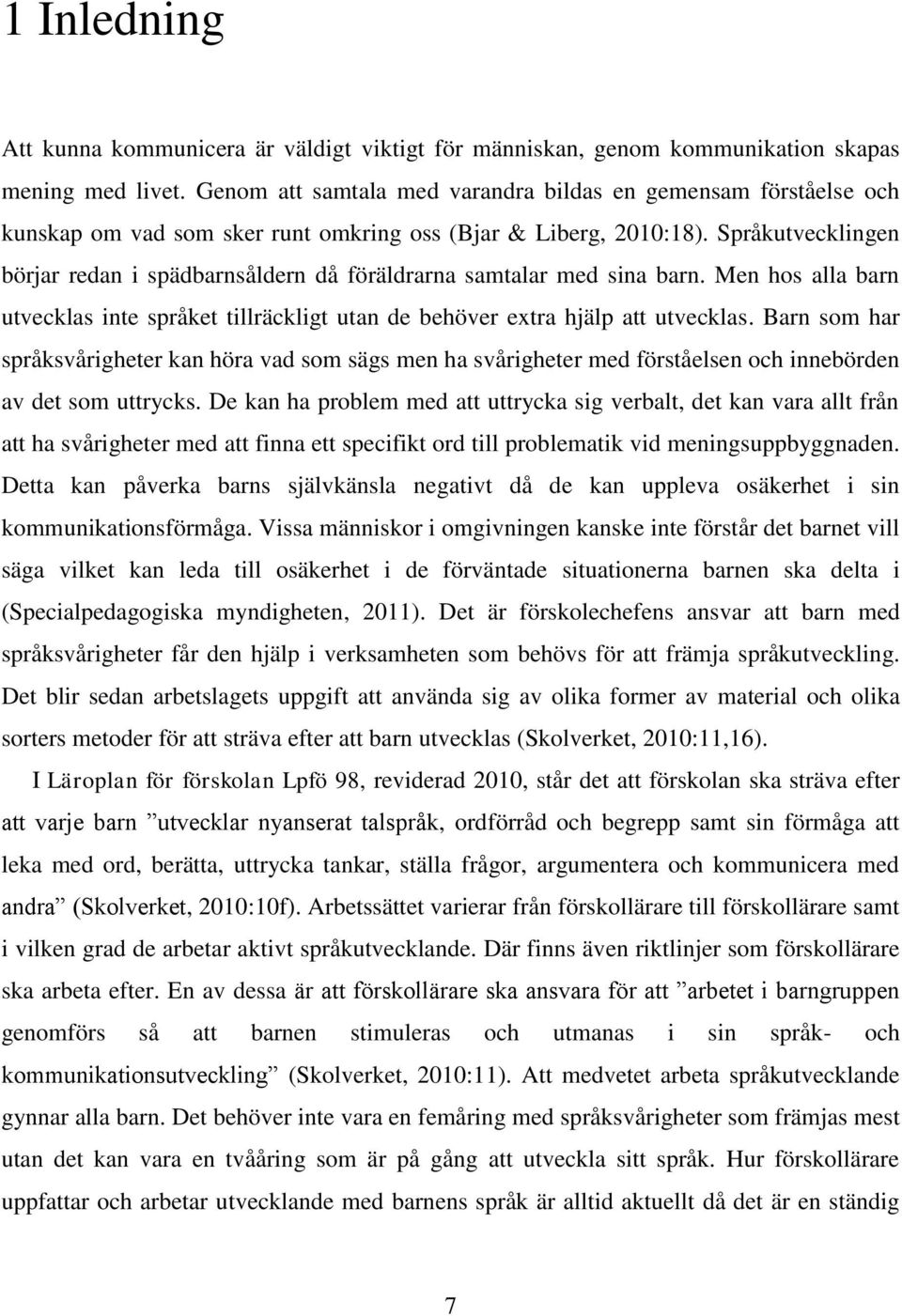 Språkutvecklingen börjar redan i spädbarnsåldern då föräldrarna samtalar med sina barn. Men hos alla barn utvecklas inte språket tillräckligt utan de behöver extra hjälp att utvecklas.