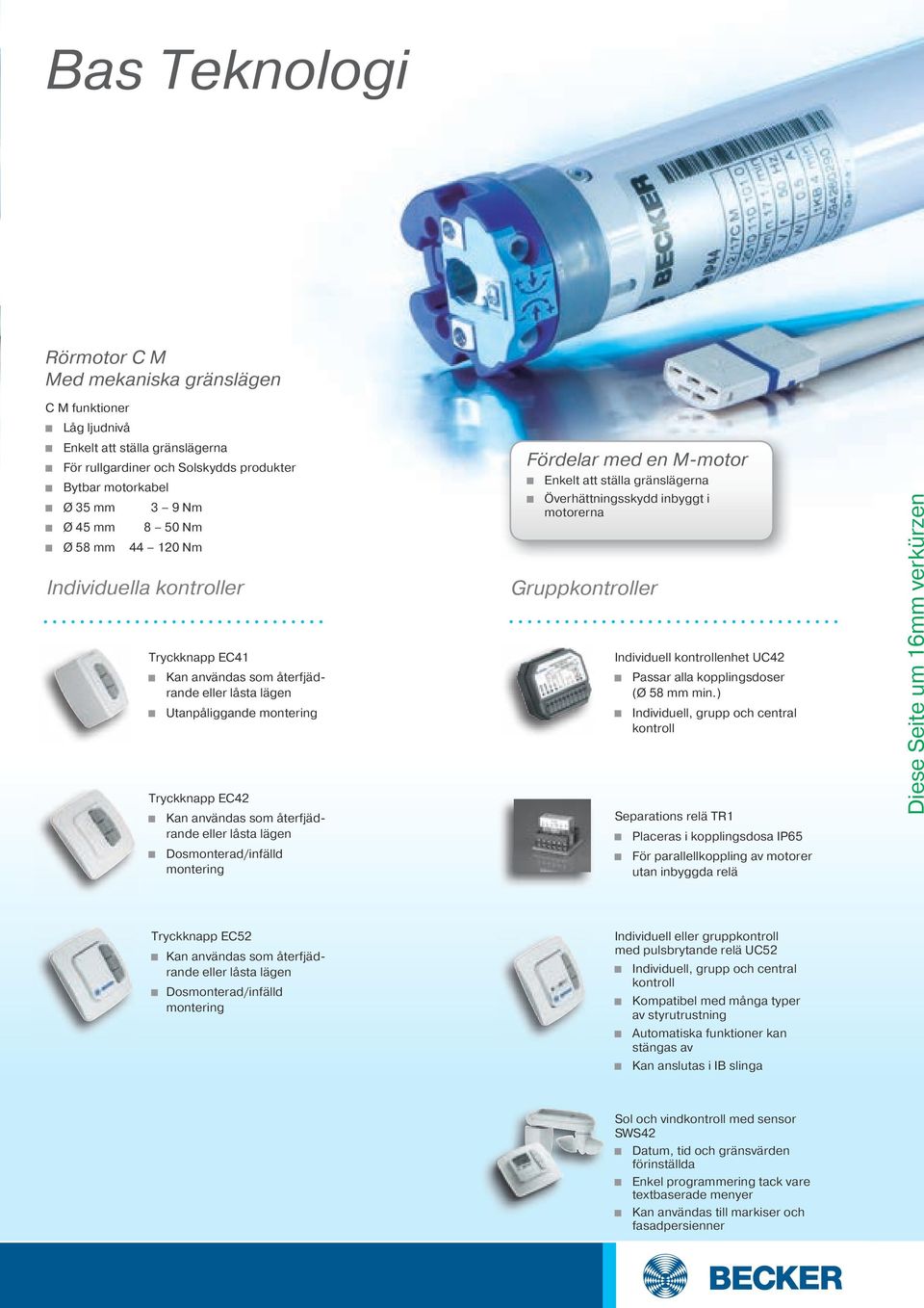 Dosmonterad/infälld montering Fördelar med en M-motor Enkelt att ställa gränslägerna Överhättningsskydd inbyggt i motorerna Gruppkontroller Individuell kontrollenhet UC42 Passar alla kopplingsdoser