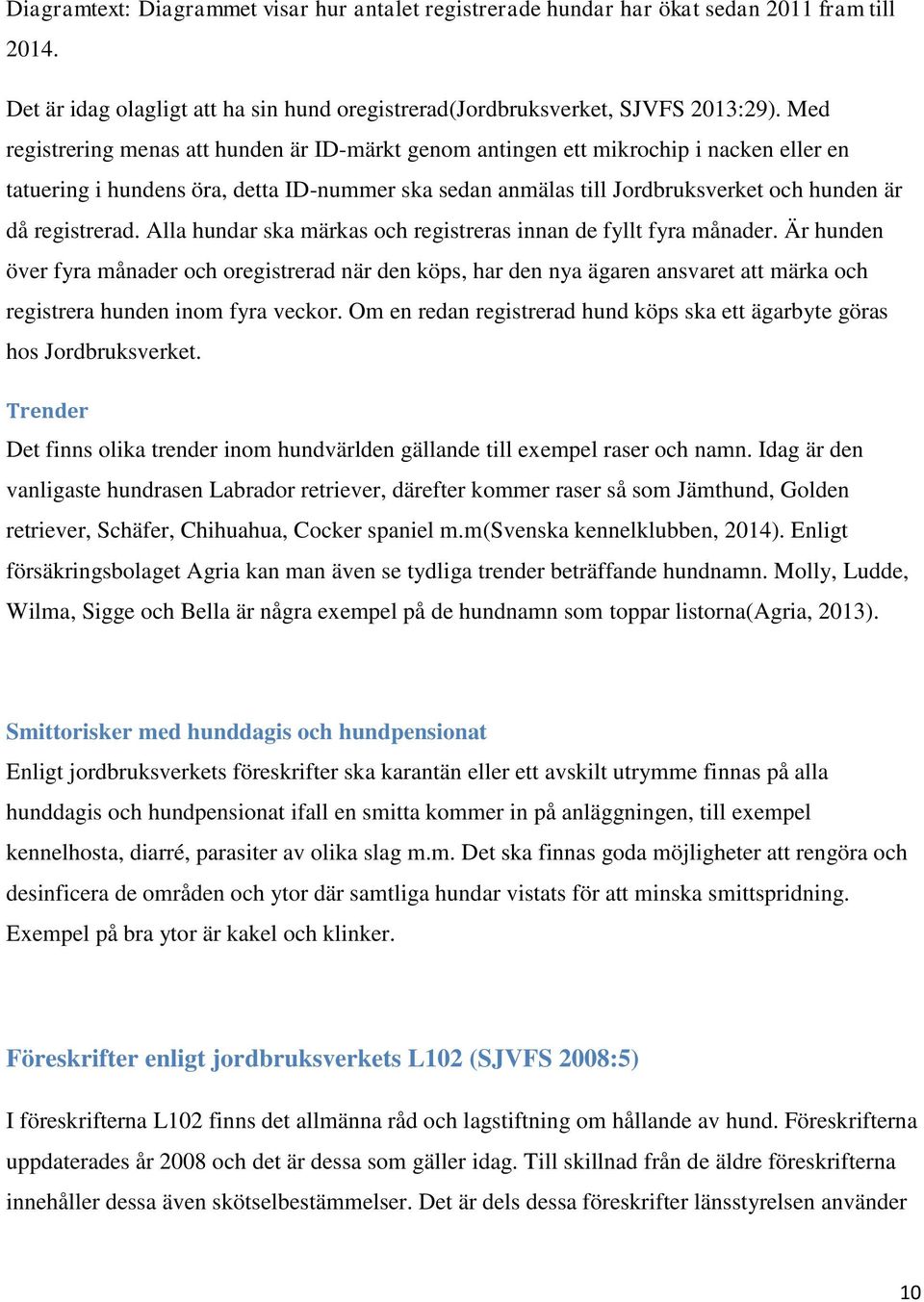 registrerad. Alla hundar ska märkas och registreras innan de fyllt fyra månader.