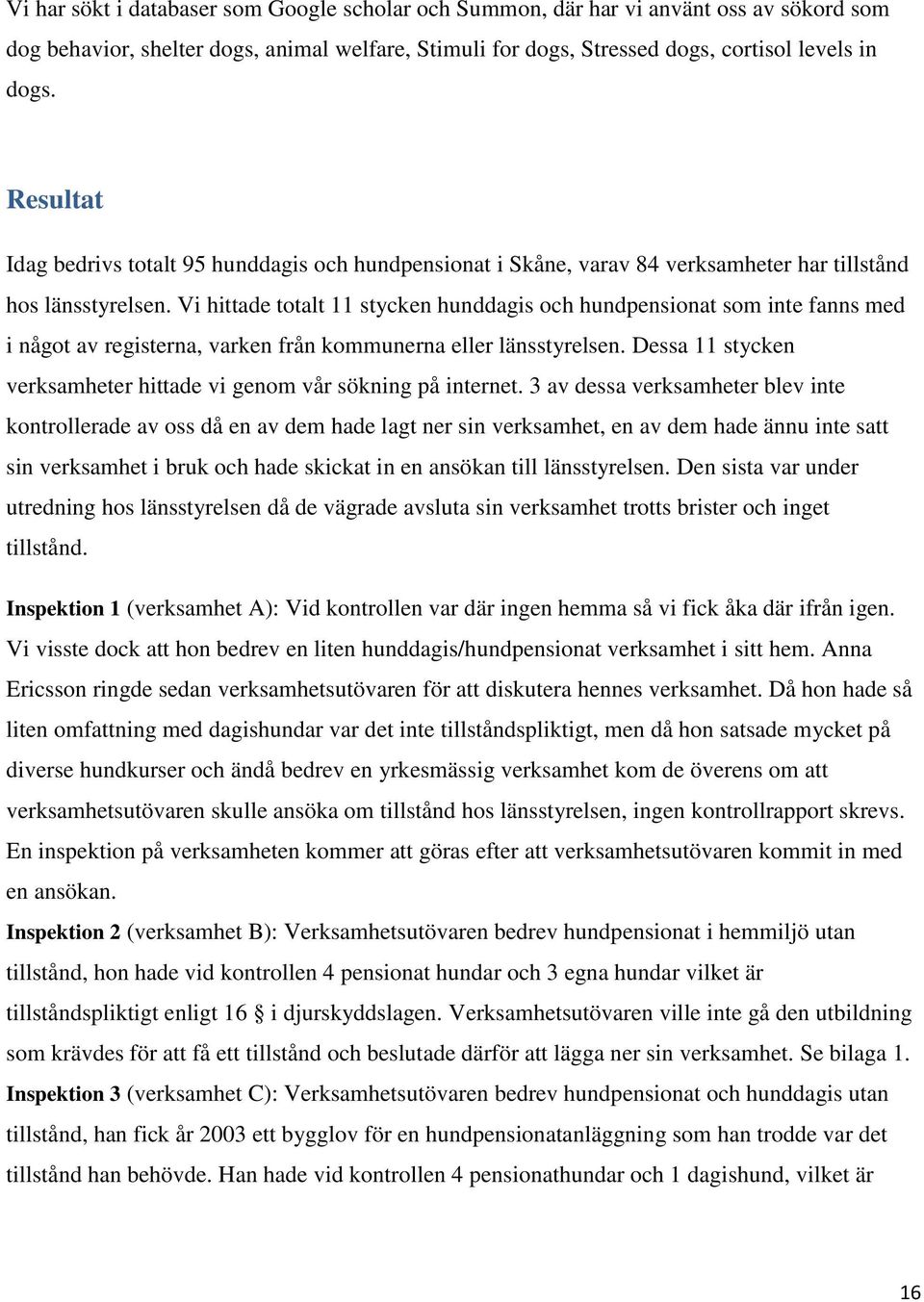Vi hittade totalt 11 stycken hunddagis och hundpensionat som inte fanns med i något av registerna, varken från kommunerna eller länsstyrelsen.