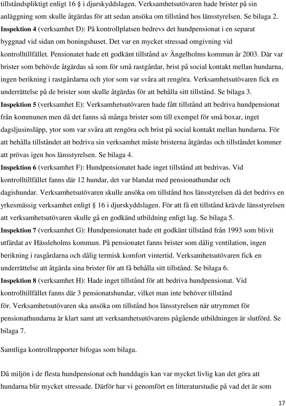 Pensionatet hade ett godkänt tillstånd av Ängelholms kommun år 2003.