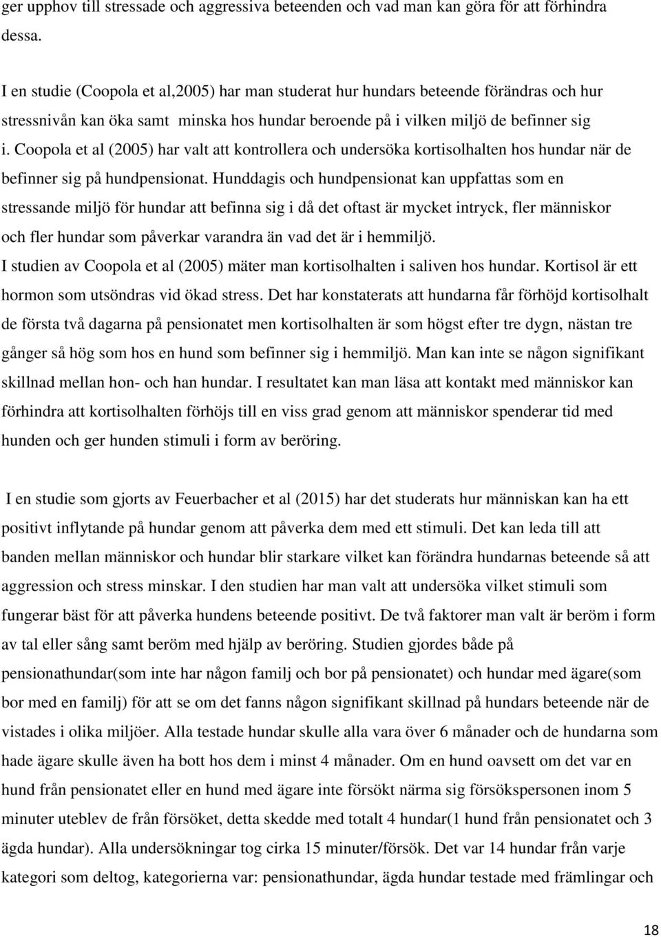 Coopola et al (2005) har valt att kontrollera och undersöka kortisolhalten hos hundar när de befinner sig på hundpensionat.