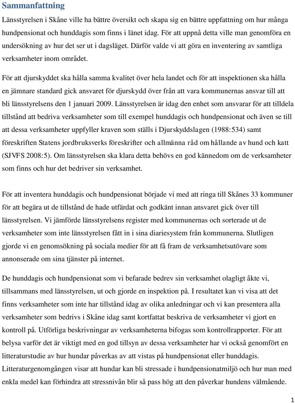 För att djurskyddet ska hålla samma kvalitet över hela landet och för att inspektionen ska hålla en jämnare standard gick ansvaret för djurskydd över från att vara kommunernas ansvar till att bli