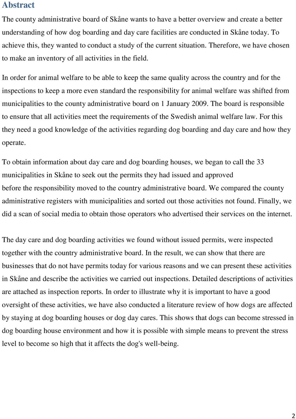In order for animal welfare to be able to keep the same quality across the country and for the inspections to keep a more even standard the responsibility for animal welfare was shifted from