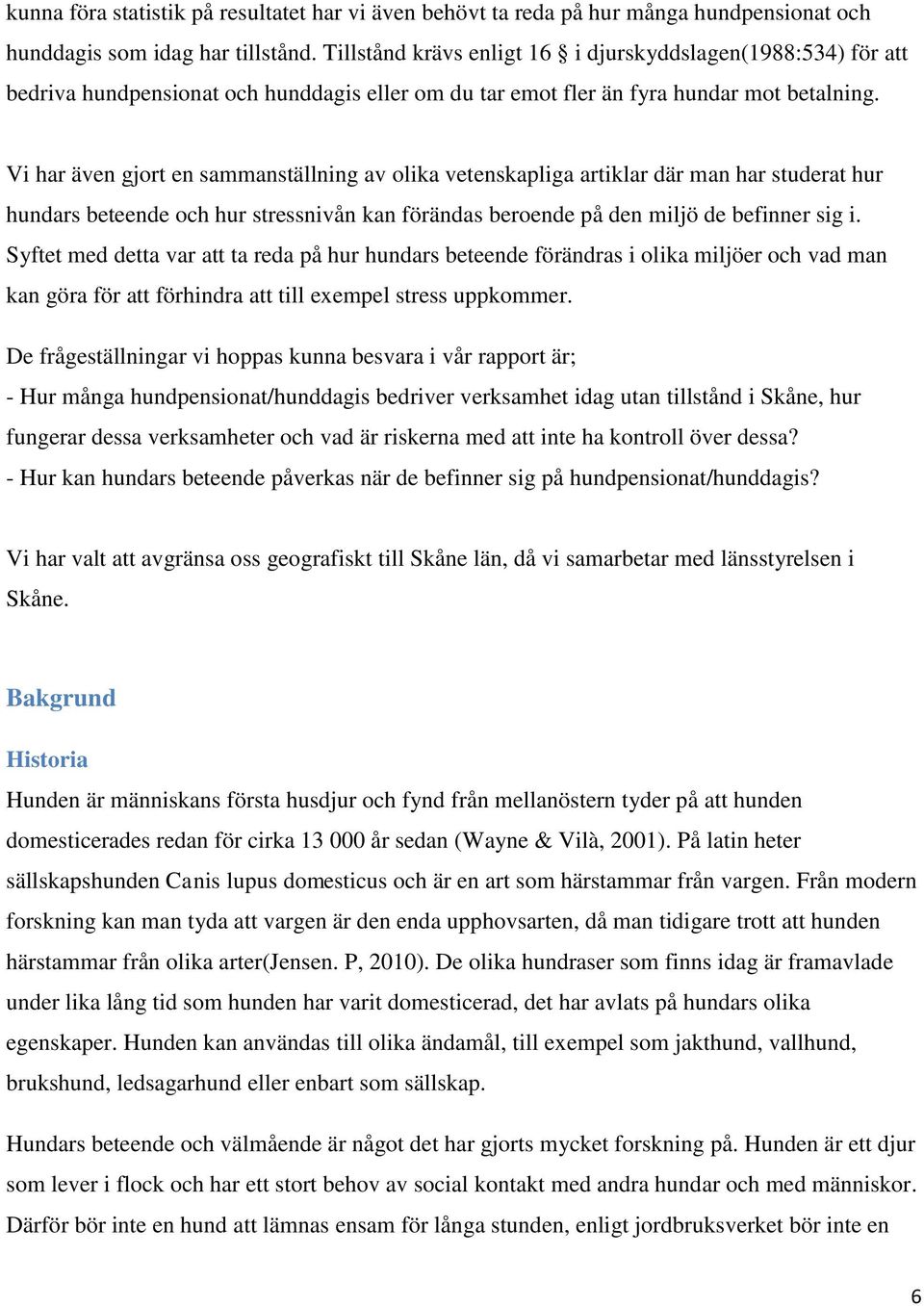 Vi har även gjort en sammanställning av olika vetenskapliga artiklar där man har studerat hur hundars beteende och hur stressnivån kan förändas beroende på den miljö de befinner sig i.