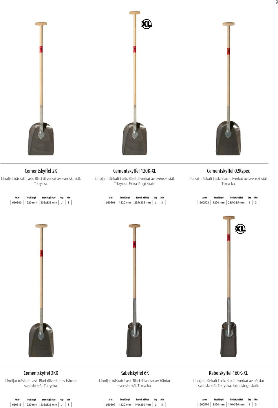 660500 1220 mm 235x335 mm J 3 660501 1320 mm 235x335 mm J 3 660503 1220 mm 235x335 mm J 3 Cementskyffel 2KX Linoljat träskaft i ask. Blad tillverkat av härdat svenskt stål. T-krycka.