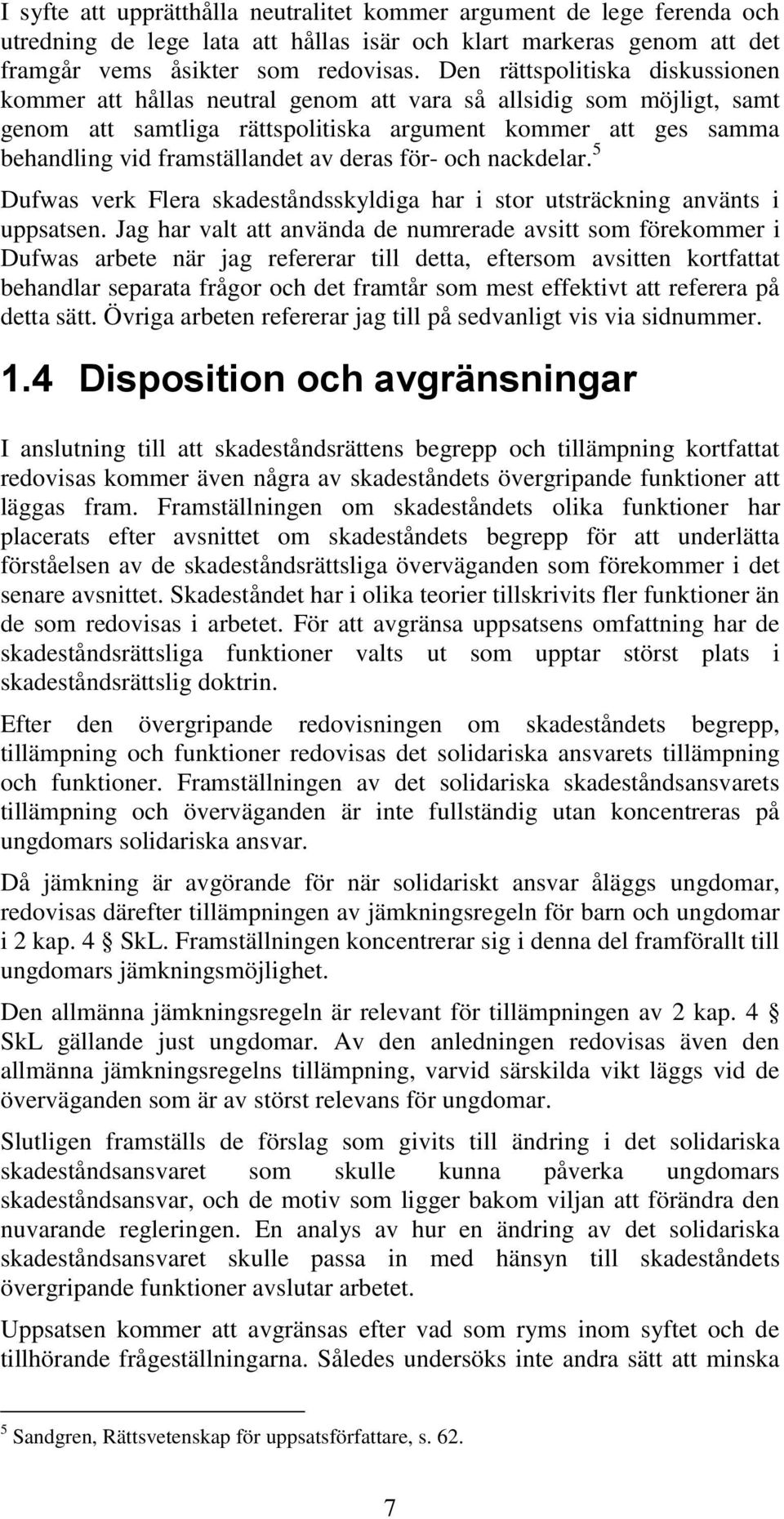 deras för- och nackdelar. 5 Dufwas verk Flera skadeståndsskyldiga har i stor utsträckning använts i uppsatsen.