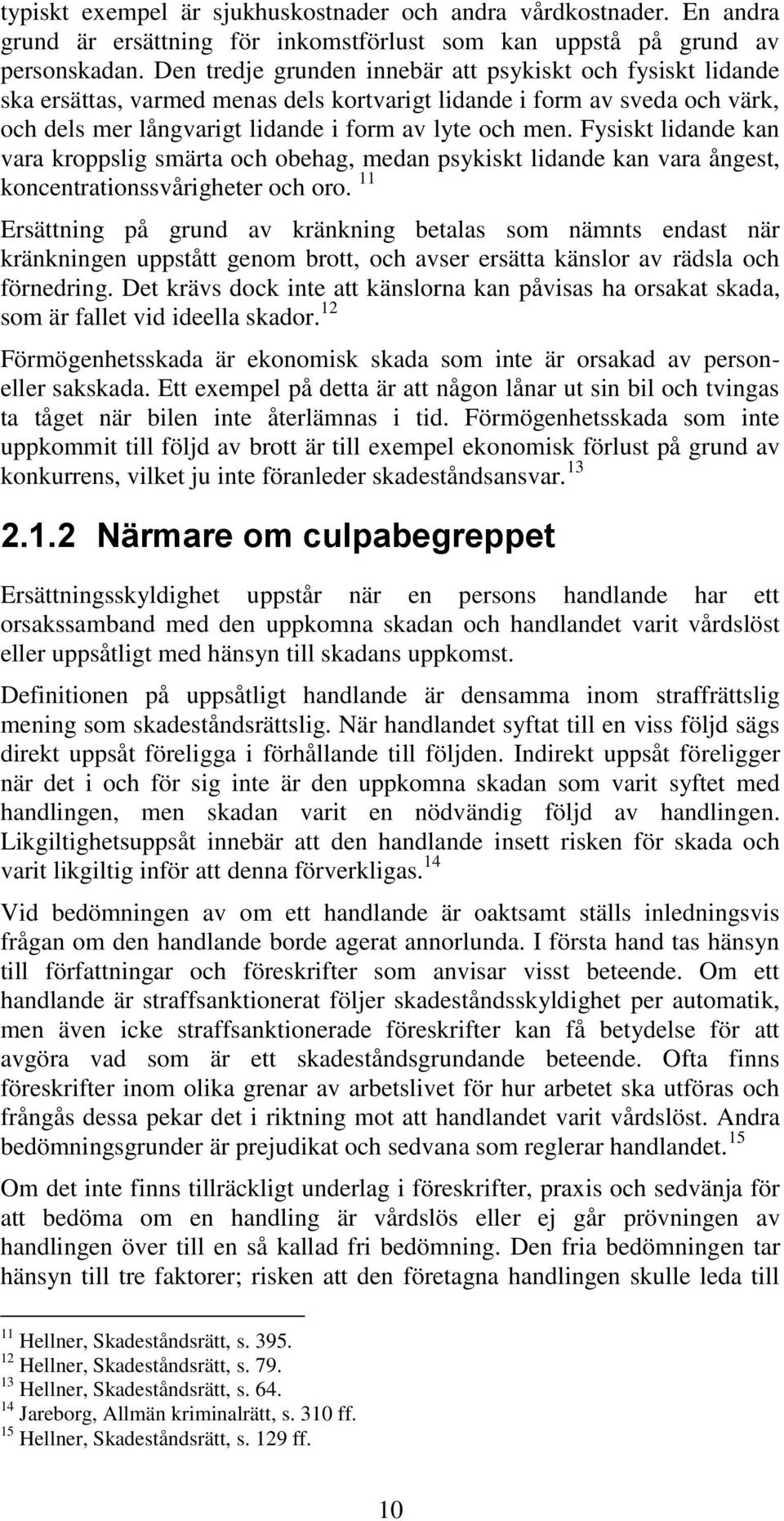 Fysiskt lidande kan vara kroppslig smärta och obehag, medan psykiskt lidande kan vara ångest, koncentrationssvårigheter och oro.