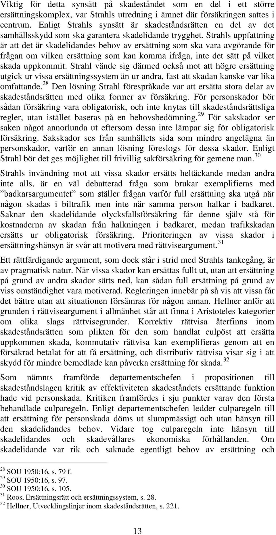 Strahls uppfattning är att det är skadelidandes behov av ersättning som ska vara avgörande för frågan om vilken ersättning som kan komma ifråga, inte det sätt på vilket skada uppkommit.