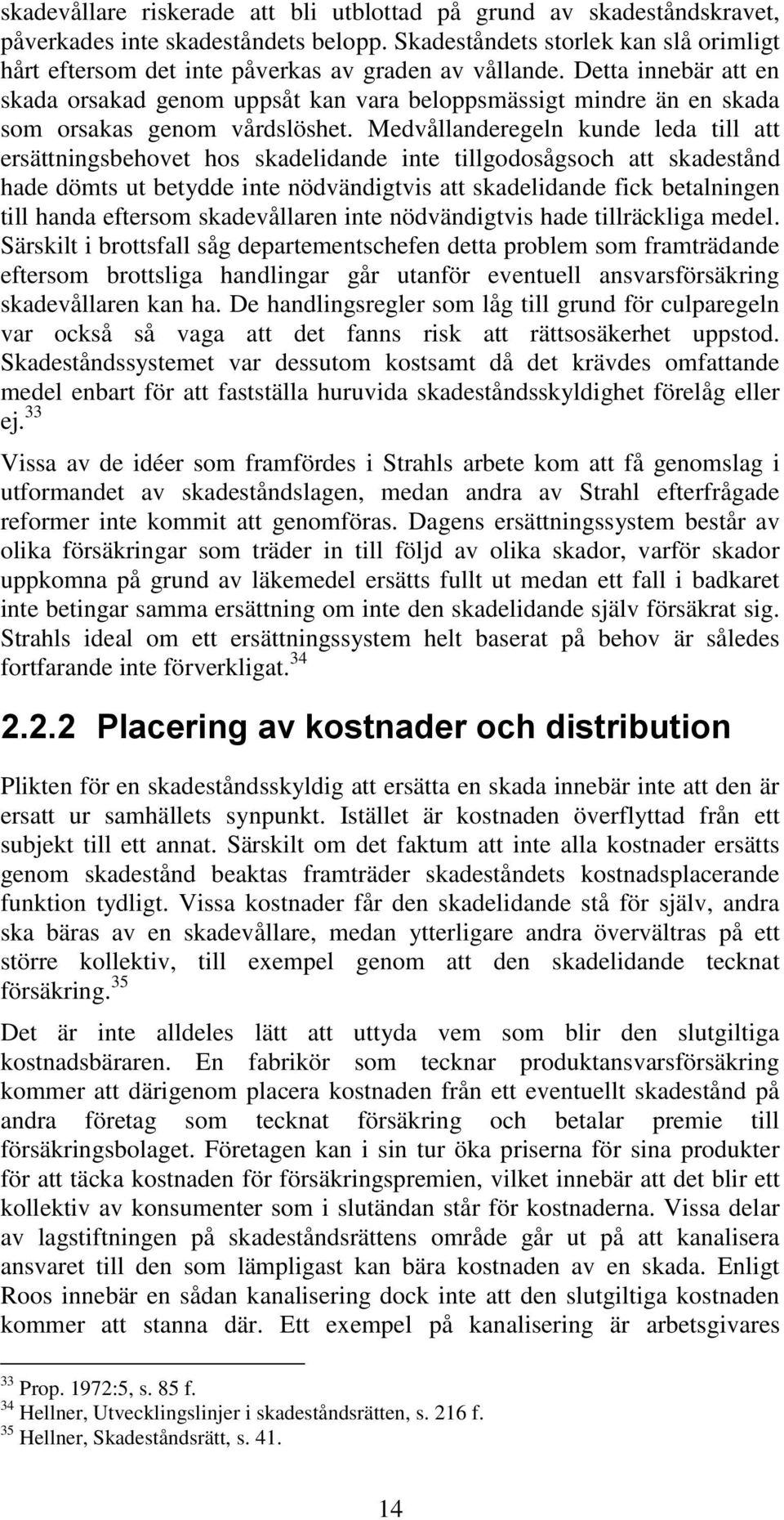 Detta innebär att en skada orsakad genom uppsåt kan vara beloppsmässigt mindre än en skada som orsakas genom vårdslöshet.