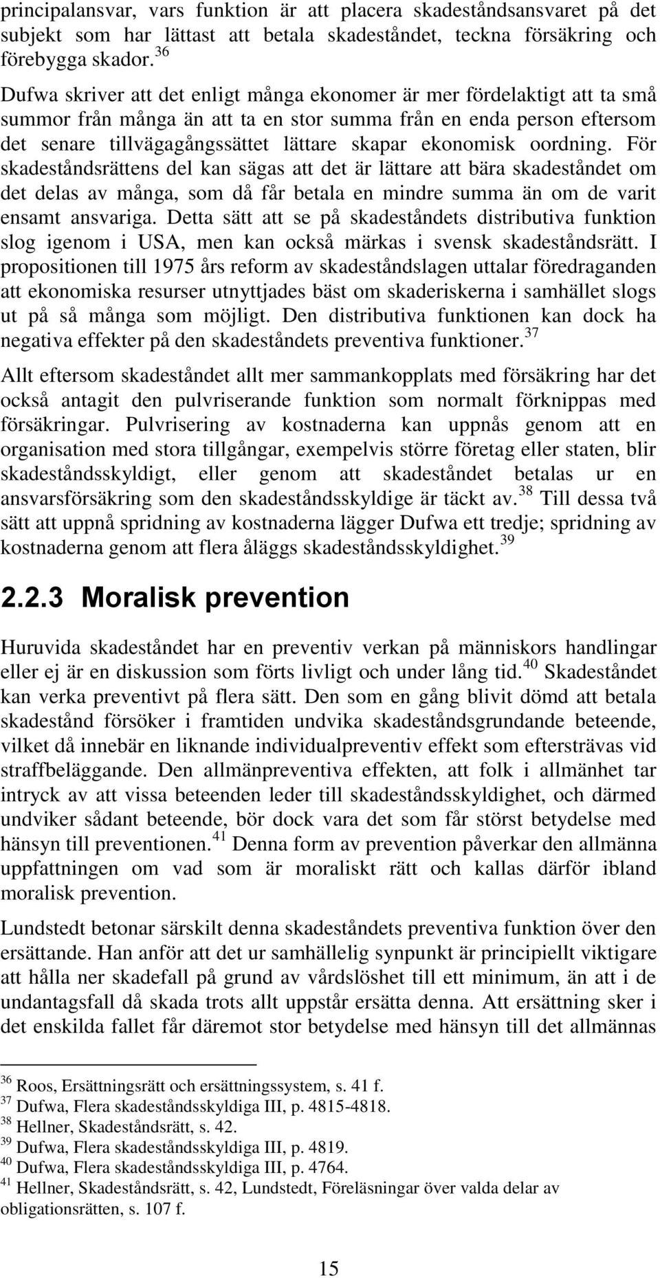 ekonomisk oordning. För skadeståndsrättens del kan sägas att det är lättare att bära skadeståndet om det delas av många, som då får betala en mindre summa än om de varit ensamt ansvariga.