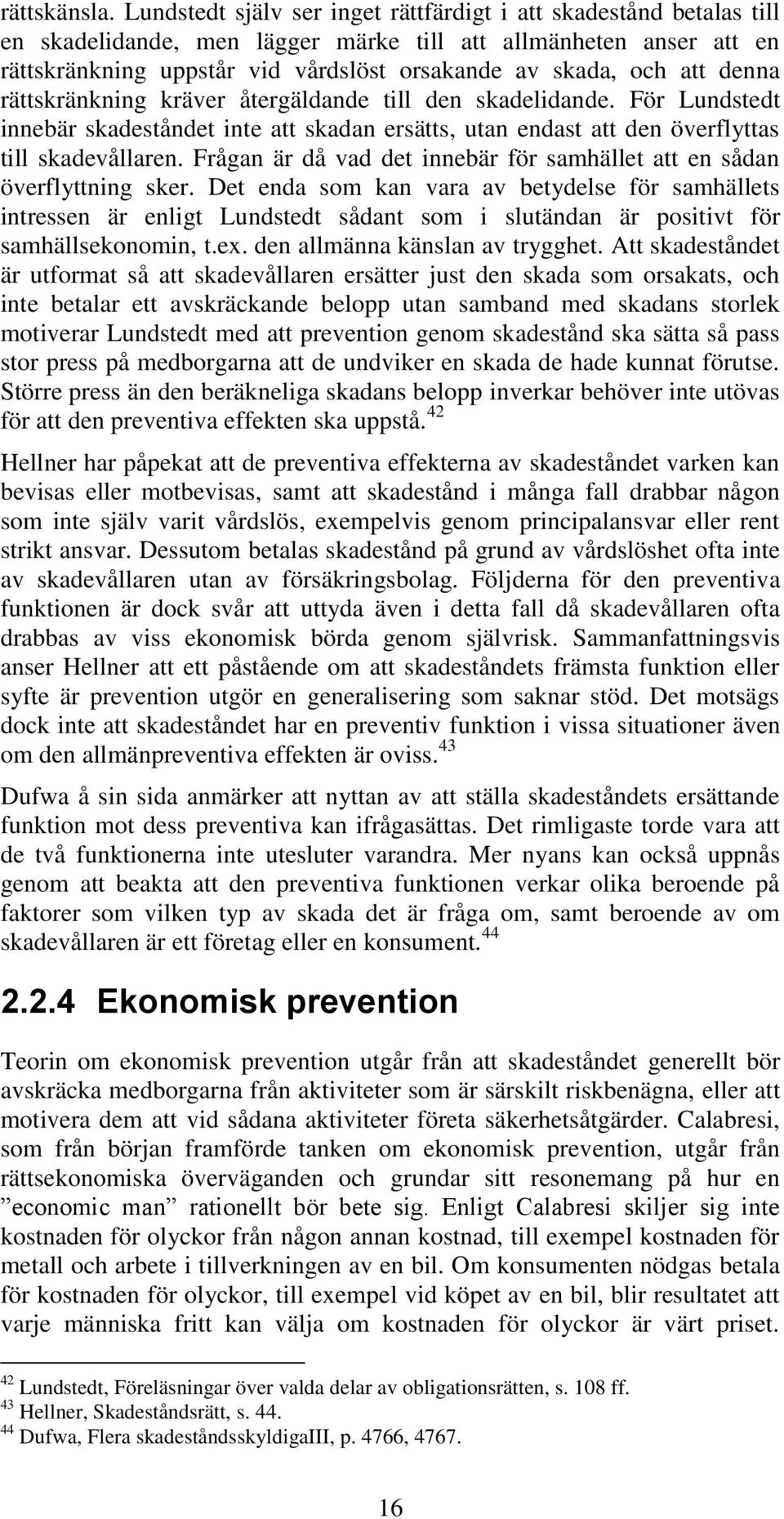 att denna rättskränkning kräver återgäldande till den skadelidande. För Lundstedt innebär skadeståndet inte att skadan ersätts, utan endast att den överflyttas till skadevållaren.