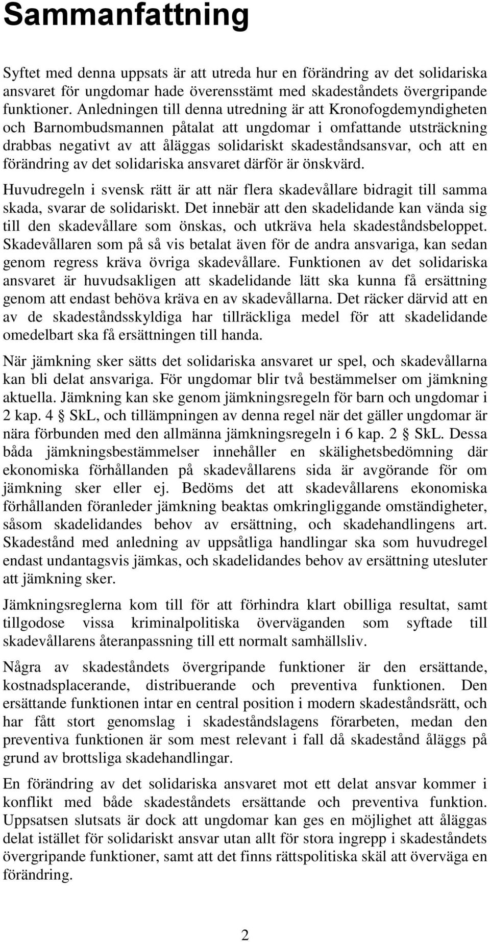 att en förändring av det solidariska ansvaret därför är önskvärd. Huvudregeln i svensk rätt är att när flera skadevållare bidragit till samma skada, svarar de solidariskt.