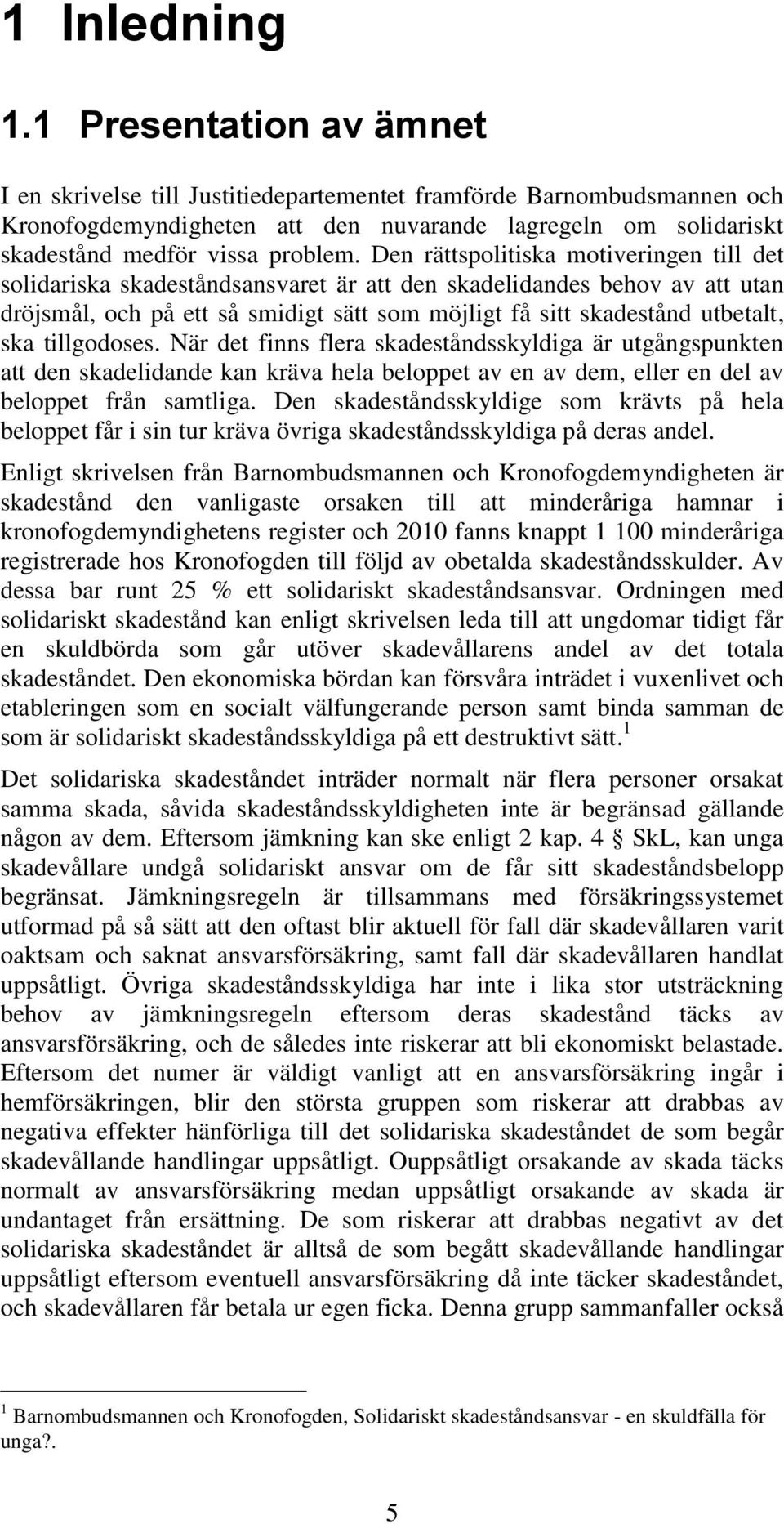 Den rättspolitiska motiveringen till det solidariska skadeståndsansvaret är att den skadelidandes behov av att utan dröjsmål, och på ett så smidigt sätt som möjligt få sitt skadestånd utbetalt, ska