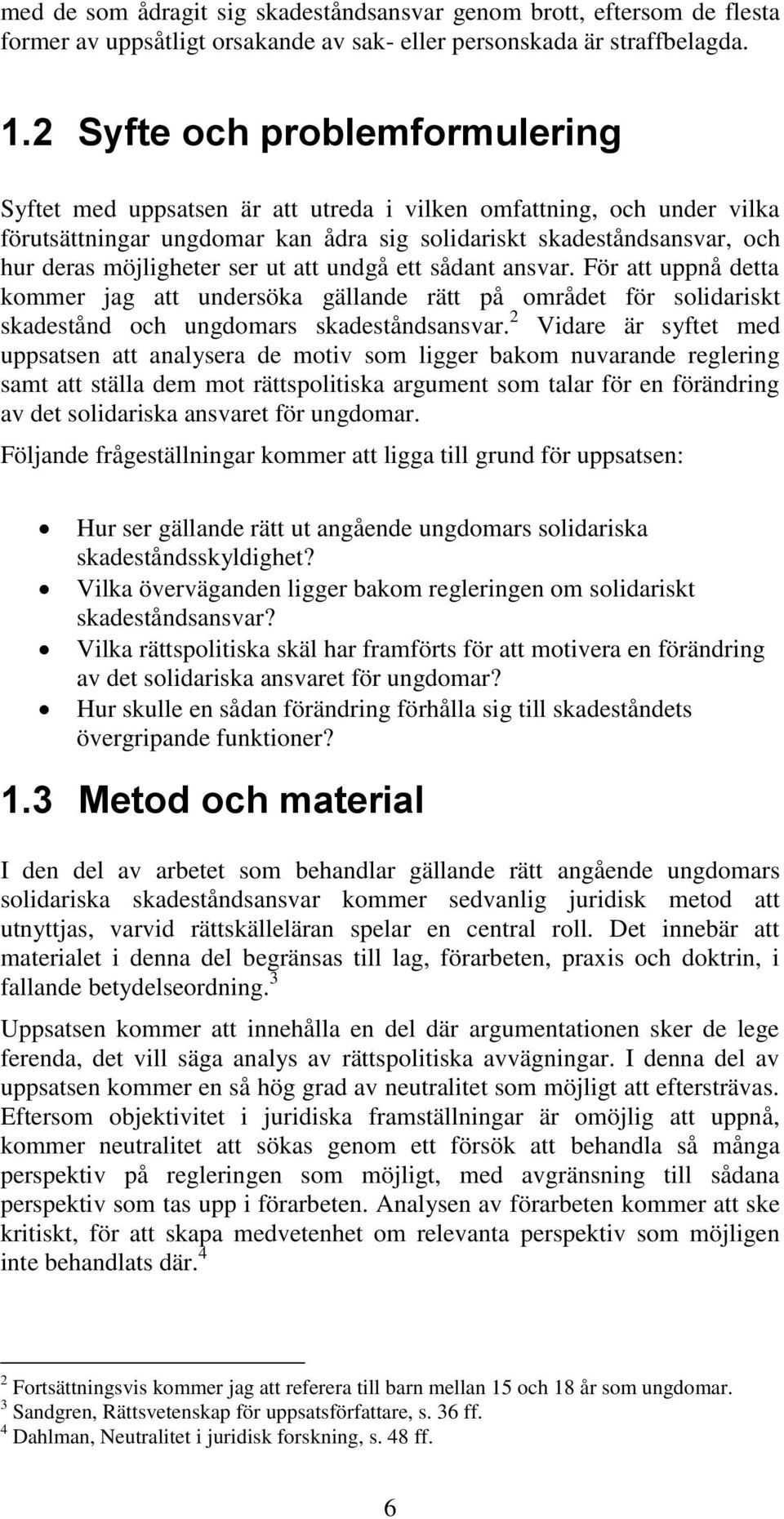 ser ut att undgå ett sådant ansvar. För att uppnå detta kommer jag att undersöka gällande rätt på området för solidariskt skadestånd och ungdomars skadeståndsansvar.