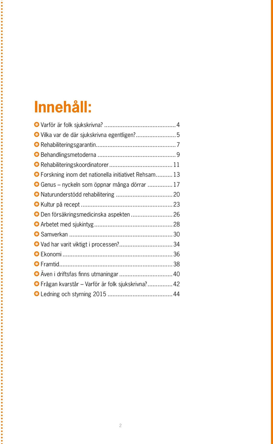 .. 17 Naturunderstödd rehabilitering... 20 Kultur på recept... 23 Den försäkringsmedicinska aspekten... 26 Arbetet med sjukintyg... 28 Samverkan.