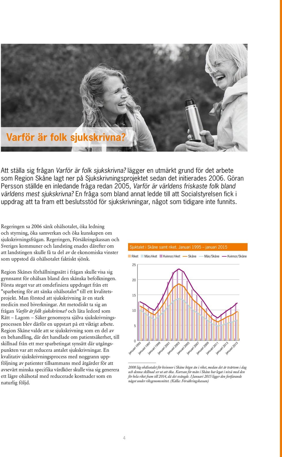 Göran Persson ställde en inledande fråga redan 2005, 10 Varför är världens friskaste folk bland världens mest sjukskrivna?