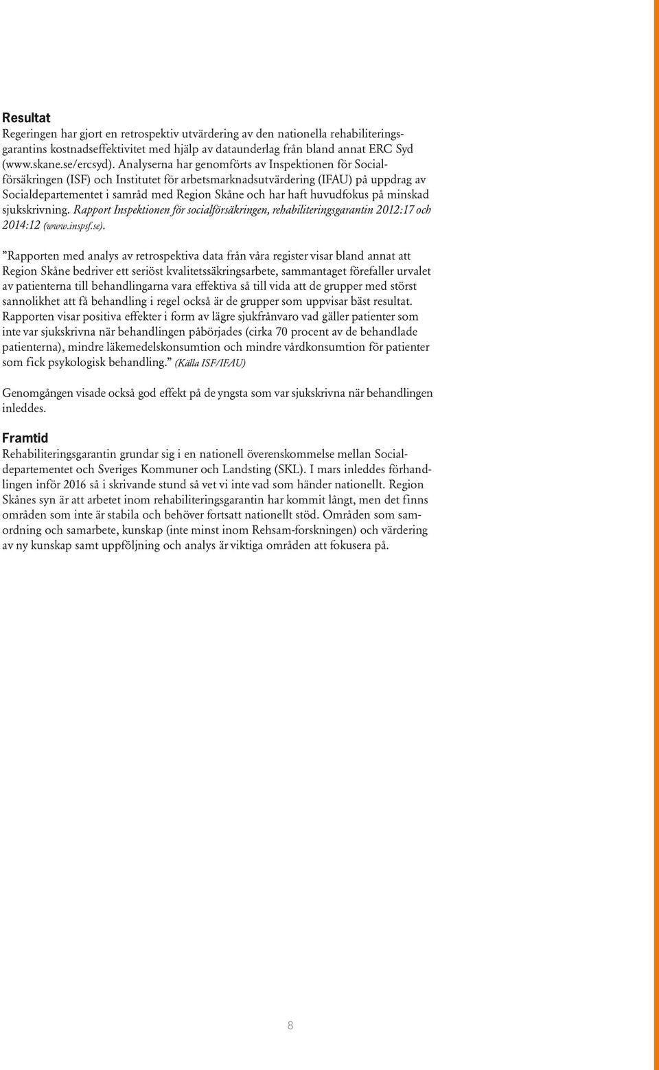 huvudfokus på minskad sjukskrivning. Rapport Inspektionen för socialförsäkringen, rehabiliteringsgarantin 2012:17 och 2014:12 (www.inspsf.se).