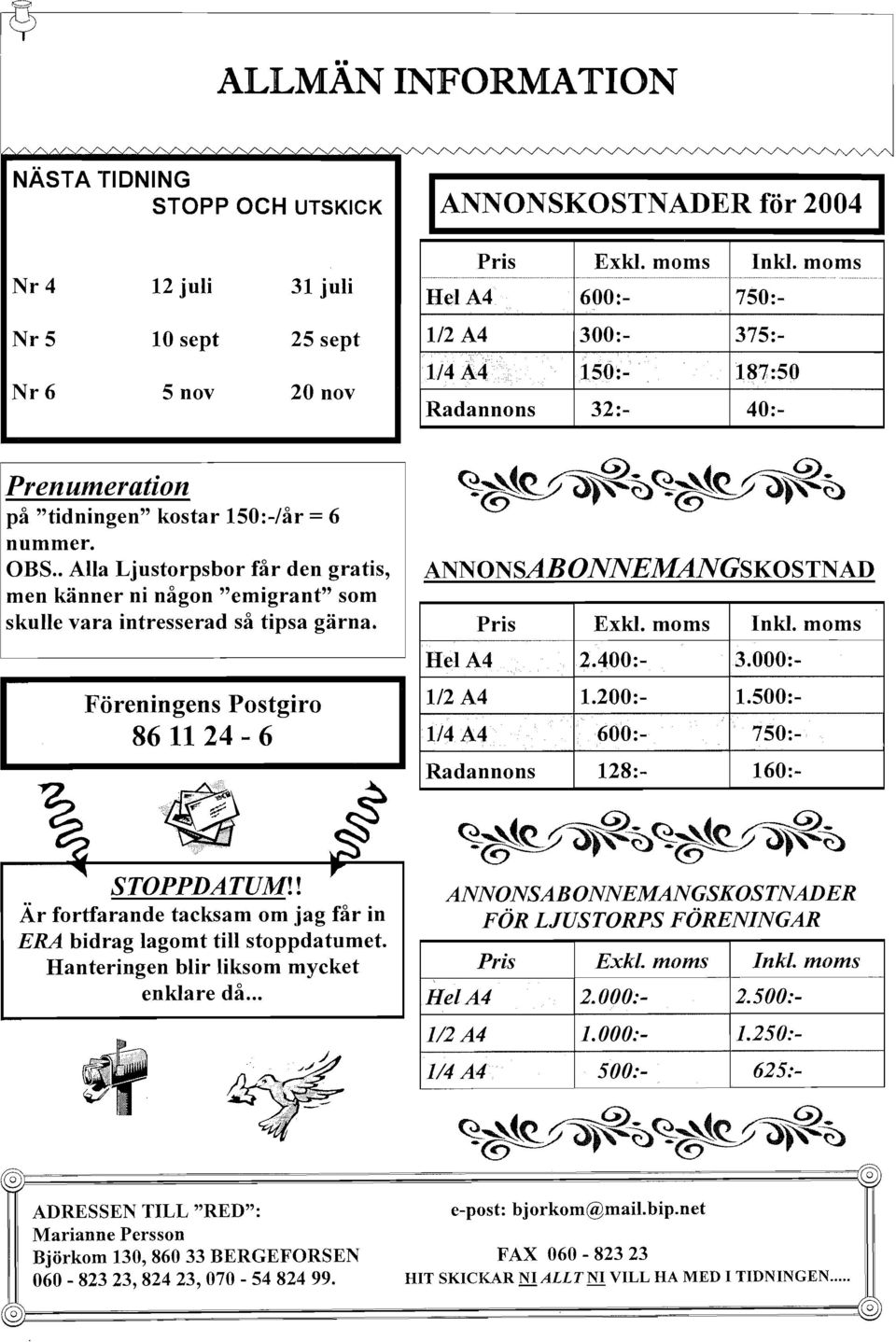 . Alla Ljustorpsbor får den gratis, men känner ni någon "emigrant" som skulle vara intresserad så tipsa gärna. Föreningens Postgiro 86 11 24-6 ~b~b ANNONSABONNEMANGSKOSTNAD Pris Exkl. moms Inkl.