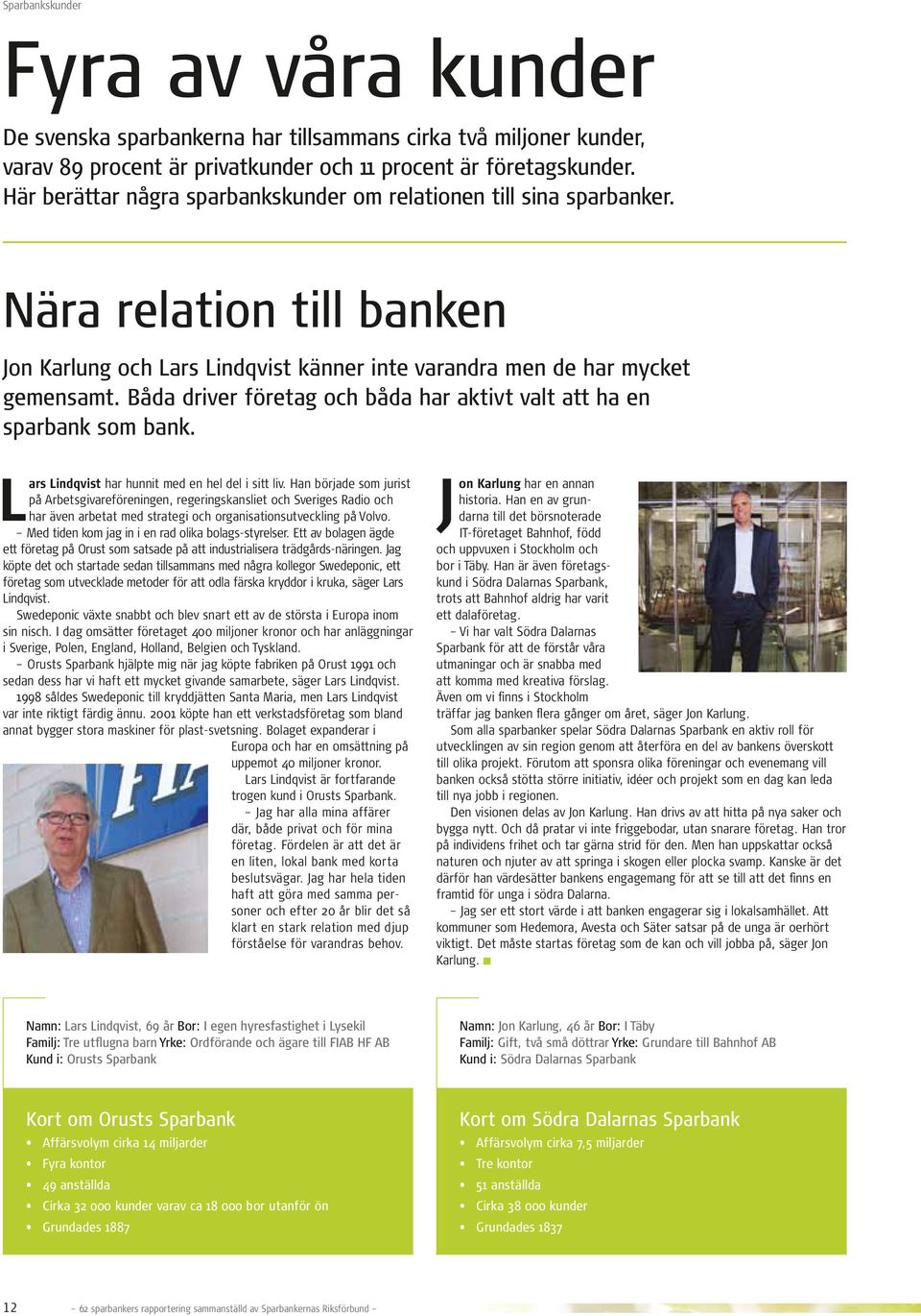 Båda driver företag och båda har aktivt valt att ha en sparbank som bank. Lars Lindqvist har hunnit med en hel del i sitt liv.