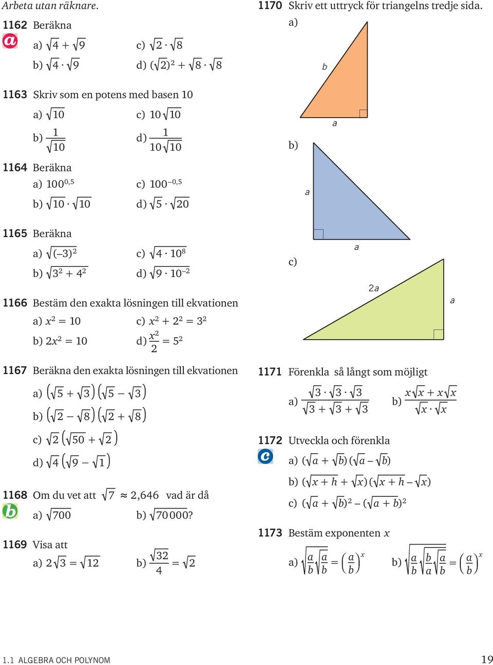 lösningen till ekvationen a) 0 c) + b) 0 d ) 5 67 Beräkna den eakta lösningen till ekvationen a) ( 5 + ) ( 5 ) b) ( 8 ) ( + 8 ) c) ( 50 + ) d) ( 9 ) 68 Om du vet att 7,66 vad är