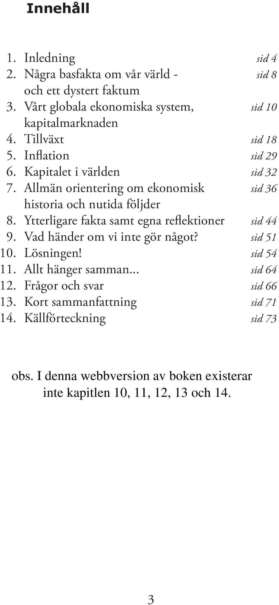 Ytterligare fakta samt egna reflektioner sid 44 9. Vad händer om vi inte gör något? sid 51 10. Lösningen! sid 54 11. Allt hänger samman... sid 64 12.