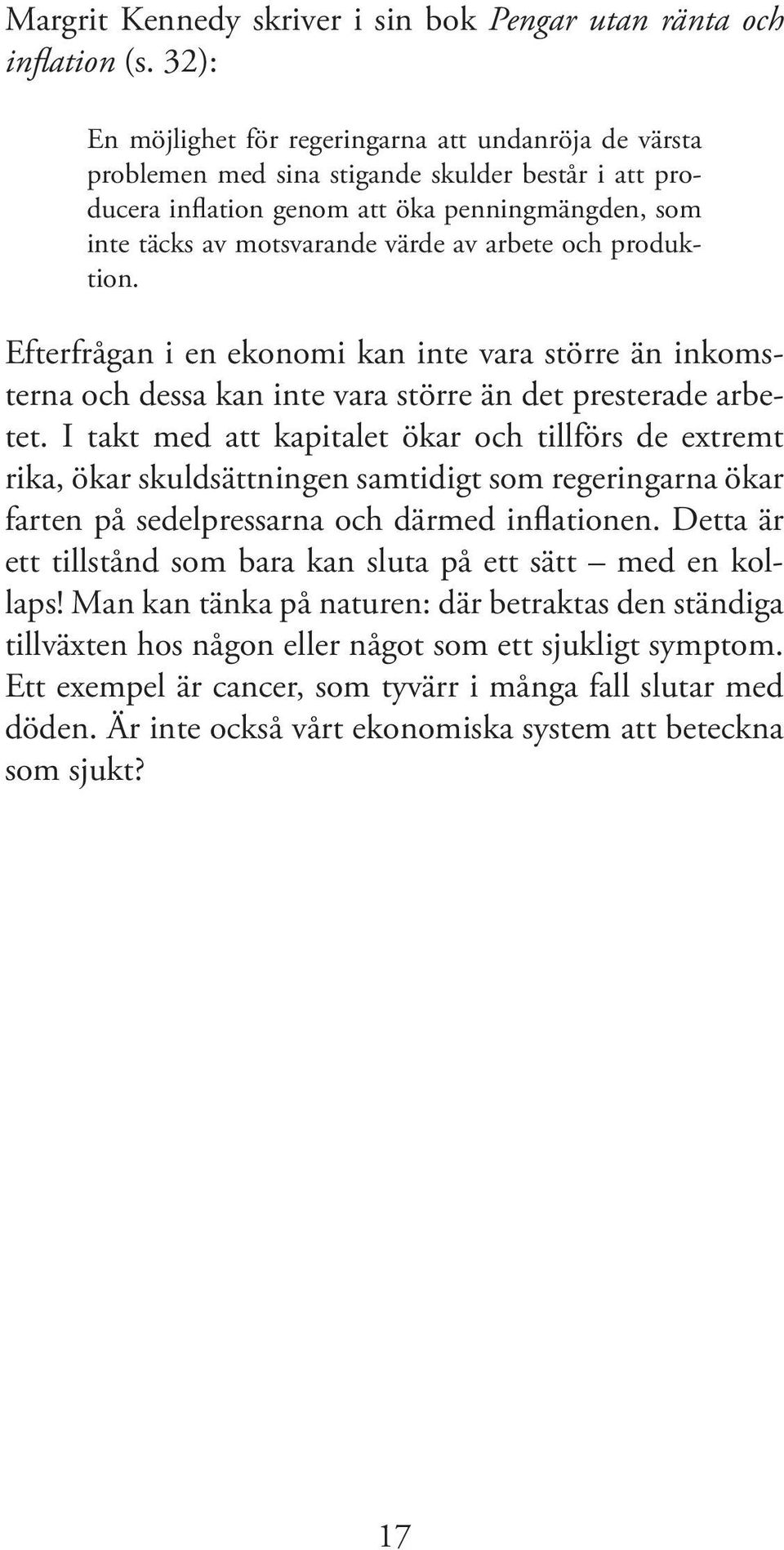 arbete och produktion. Efterfrågan i en ekonomi kan inte vara större än inkomsterna och dessa kan inte vara större än det presterade arbetet.