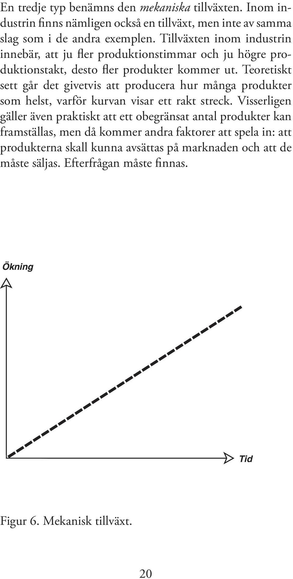 Teoretiskt sett går det givetvis att producera hur många produkter som helst, varför kurvan visar ett rakt streck.