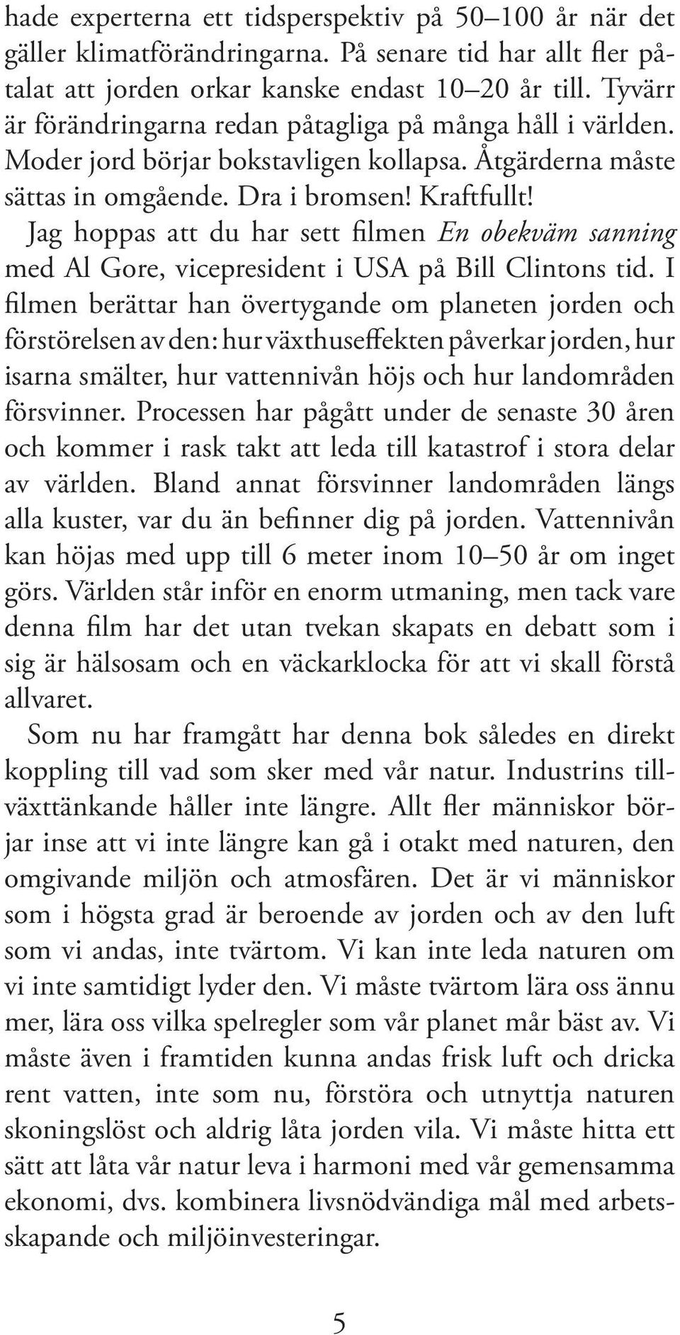 Jag hoppas att du har sett filmen En obekväm sanning med Al Gore, vicepresident i USA på Bill Clintons tid.