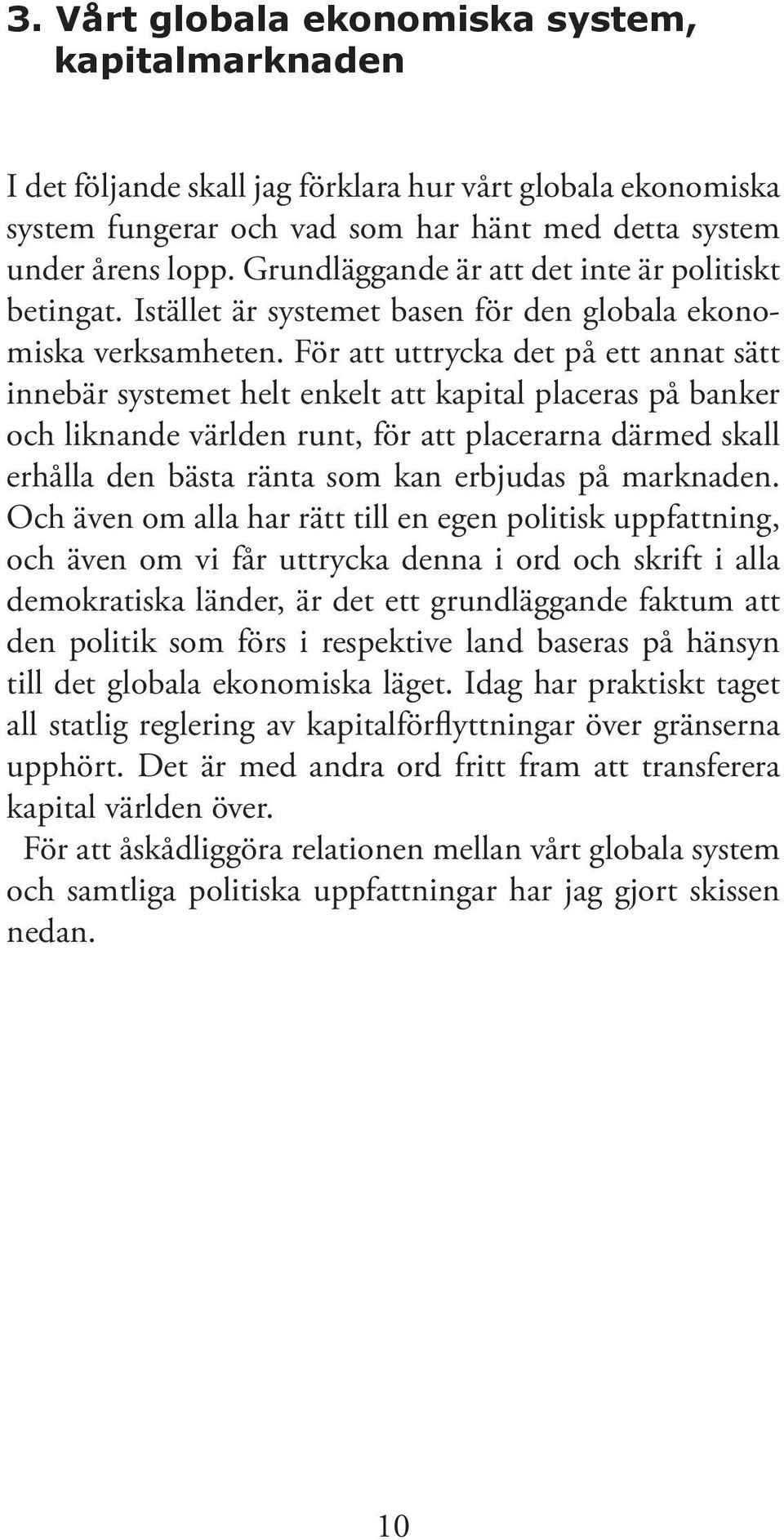 För att uttrycka det på ett annat sätt innebär systemet helt enkelt att kapital placeras på banker och liknande världen runt, för att placerarna därmed skall erhålla den bästa ränta som kan erbjudas