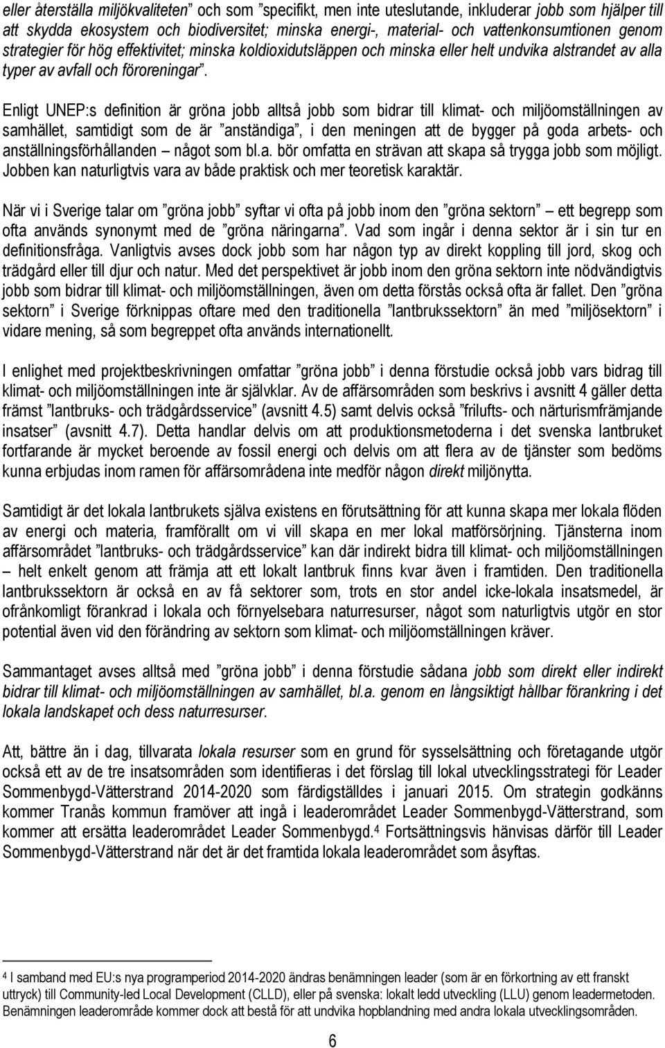 Enligt UNEP:s definition är gröna jobb alltså jobb som bidrar till klimat- och miljöomställningen av samhället, samtidigt som de är anständiga, i den meningen att de bygger på goda arbets- och