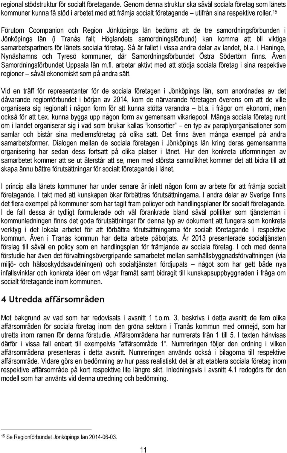 15 Förutom Coompanion och Region Jönköpings län bedöms att de tre samordningsförbunden i Jönköpings län (i Tranås fall; Höglandets samordningsförbund) kan komma att bli viktiga samarbetspartners för