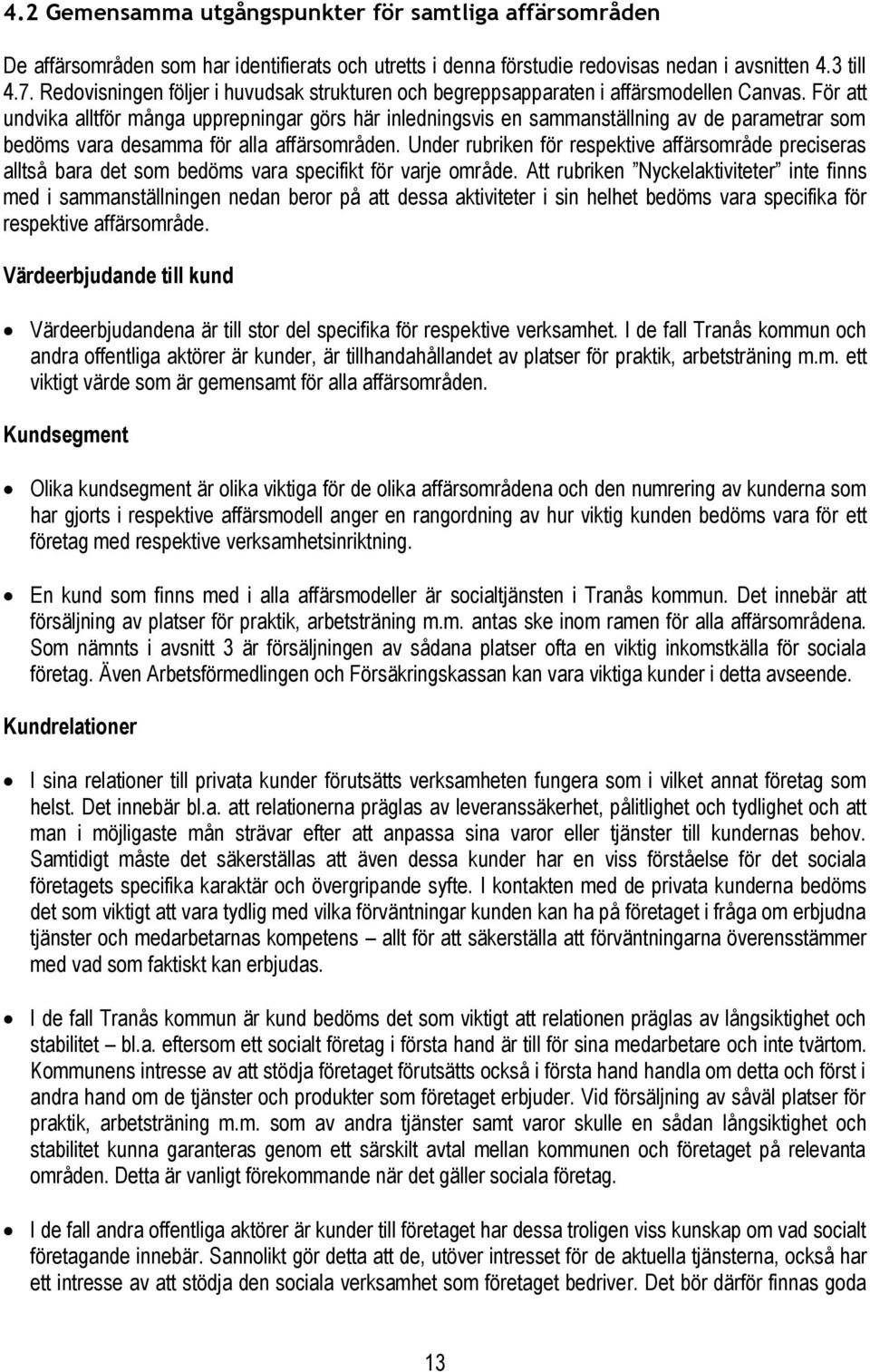 För att undvika alltför många upprepningar görs här inledningsvis en sammanställning av de parametrar som bedöms vara desamma för alla affärsområden.