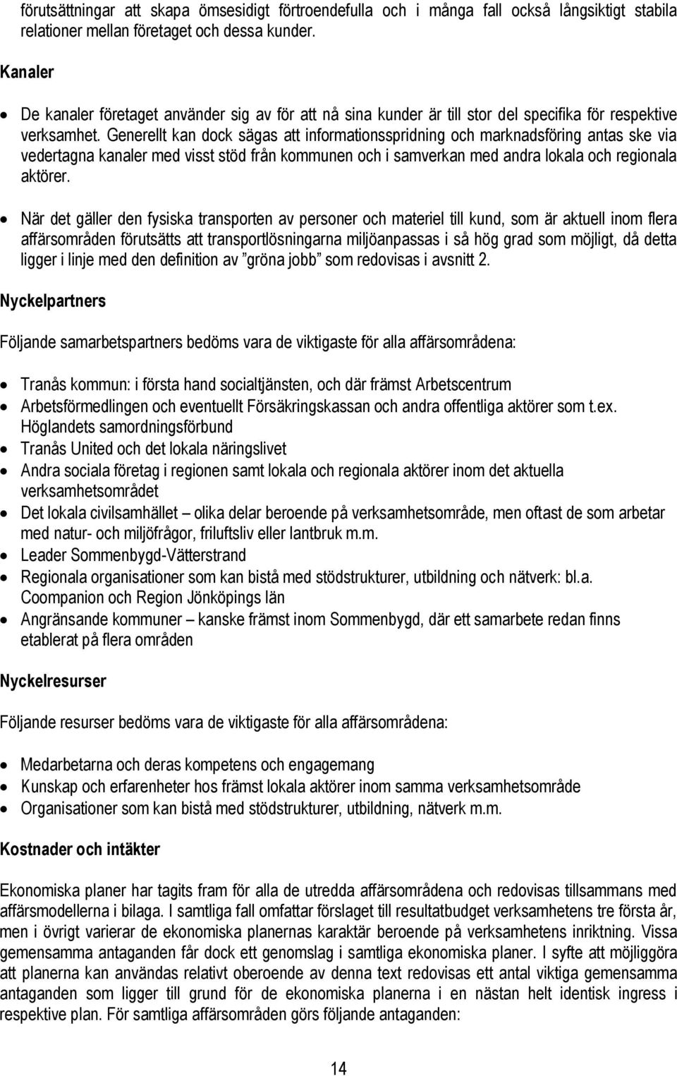 Generellt kan dock sägas att informationsspridning och marknadsföring antas ske via vedertagna kanaler med visst stöd från kommunen och i samverkan med andra lokala och regionala aktörer.