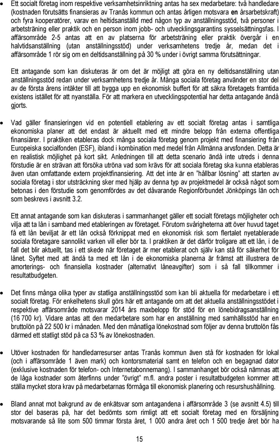 I affärsområde 2-5 antas att en av platserna för arbetsträning eller praktik övergår i en halvtidsanställning (utan anställningsstöd) under verksamhetens tredje år, medan det i affärsområde 1 rör sig